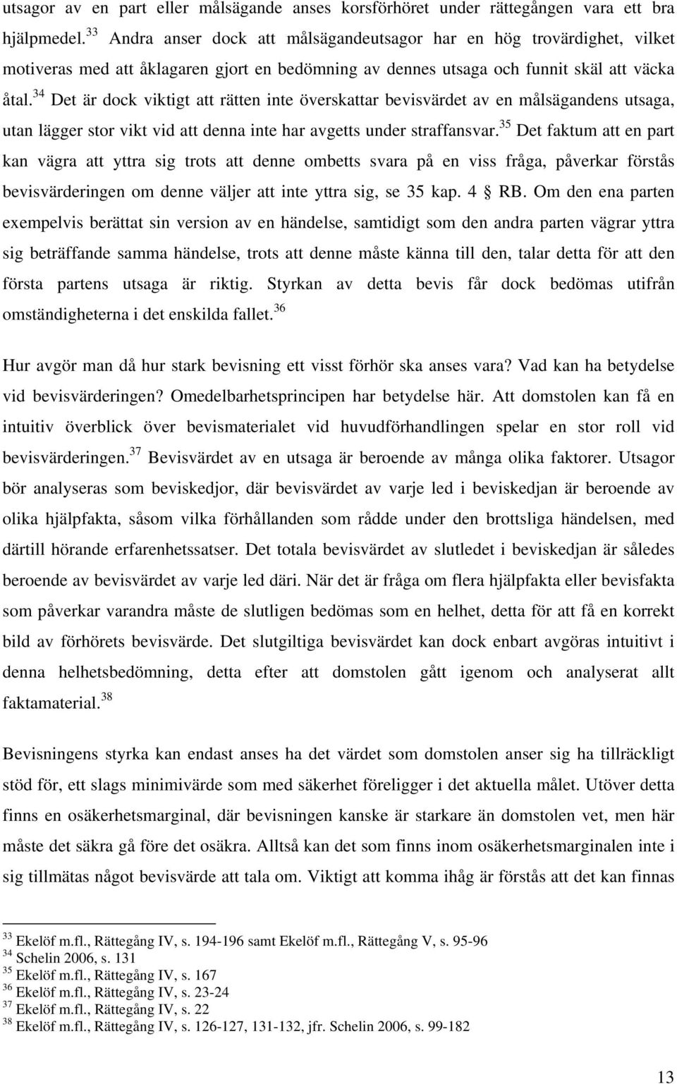 34 Det är dock viktigt att rätten inte överskattar bevisvärdet av en målsägandens utsaga, utan lägger stor vikt vid att denna inte har avgetts under straffansvar.