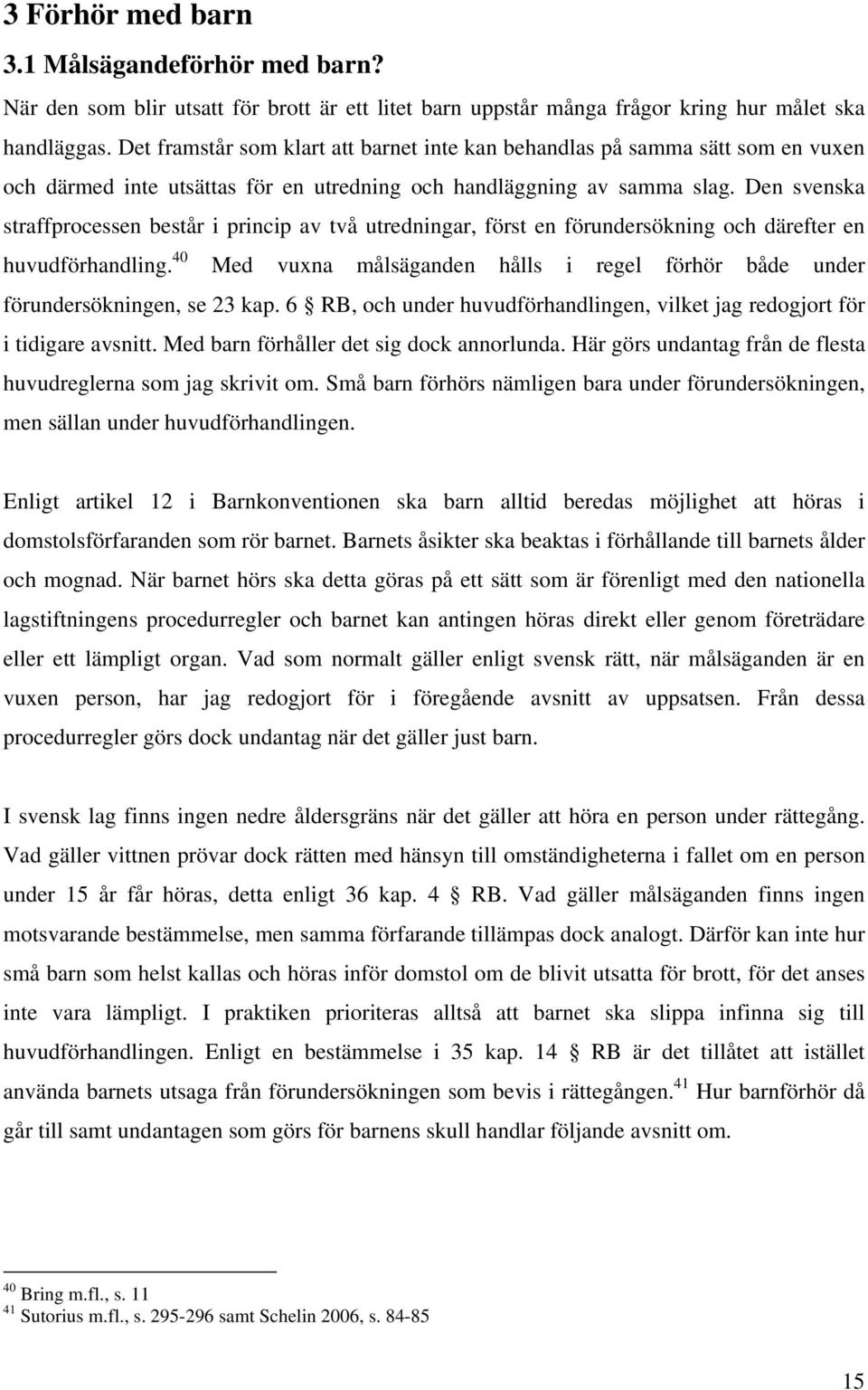 Den svenska straffprocessen består i princip av två utredningar, först en förundersökning och därefter en huvudförhandling.