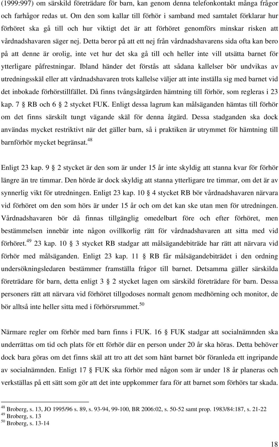 Detta beror på att ett nej från vårdnadshavarens sida ofta kan bero på att denne är orolig, inte vet hur det ska gå till och heller inte vill utsätta barnet för ytterligare påfrestningar.