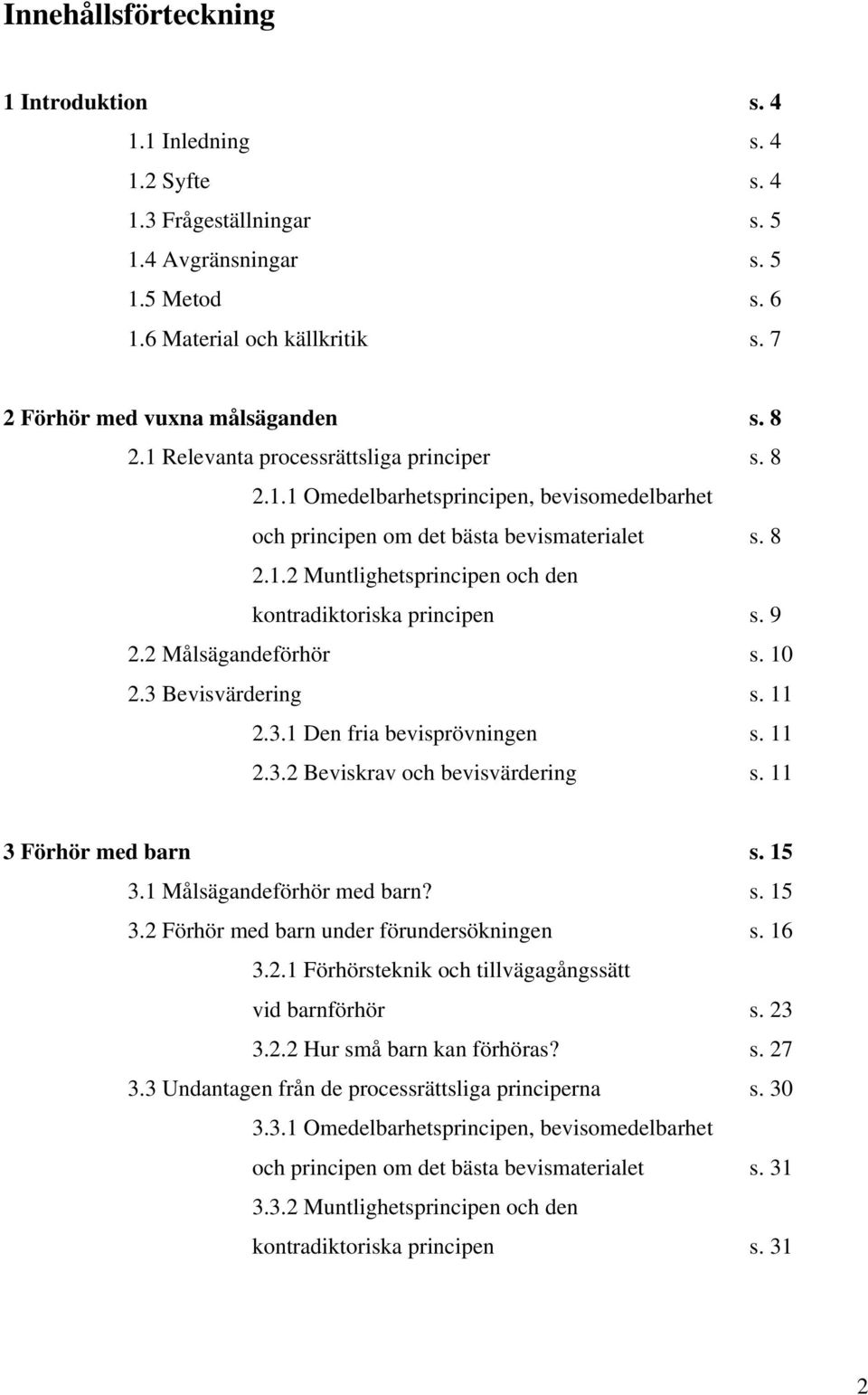 9 2.2 Målsägandeförhör s. 10 2.3 Bevisvärdering s. 11 2.3.1 Den fria bevisprövningen s. 11 2.3.2 Beviskrav och bevisvärdering s. 11 3 Förhör med barn s. 15 3.