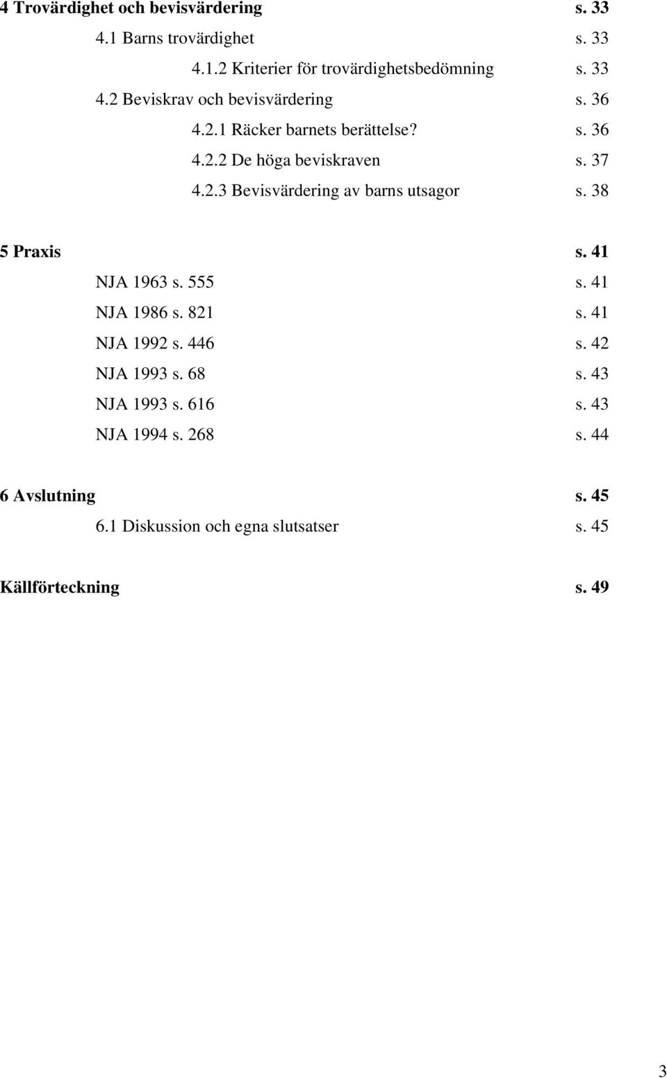 38 5 Praxis s. 41 NJA 1963 s. 555 s. 41 NJA 1986 s. 821 s. 41 NJA 1992 s. 446 s. 42 NJA 1993 s. 68 s. 43 NJA 1993 s. 616 s.