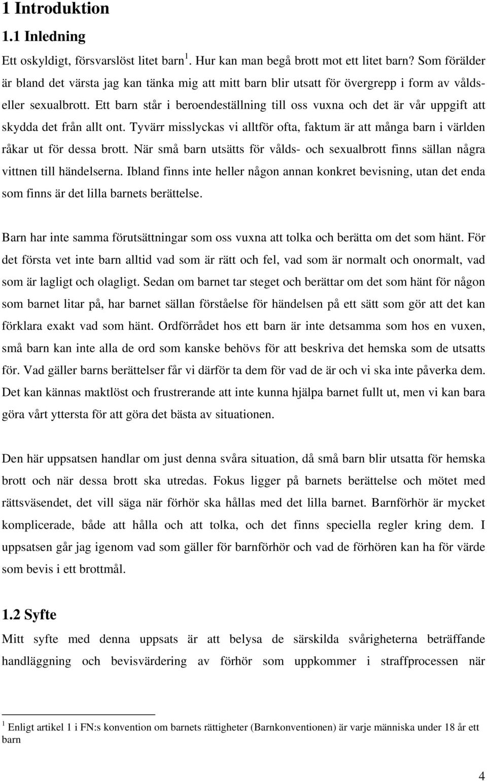 Ett barn står i beroendeställning till oss vuxna och det är vår uppgift att skydda det från allt ont. Tyvärr misslyckas vi alltför ofta, faktum är att många barn i världen råkar ut för dessa brott.