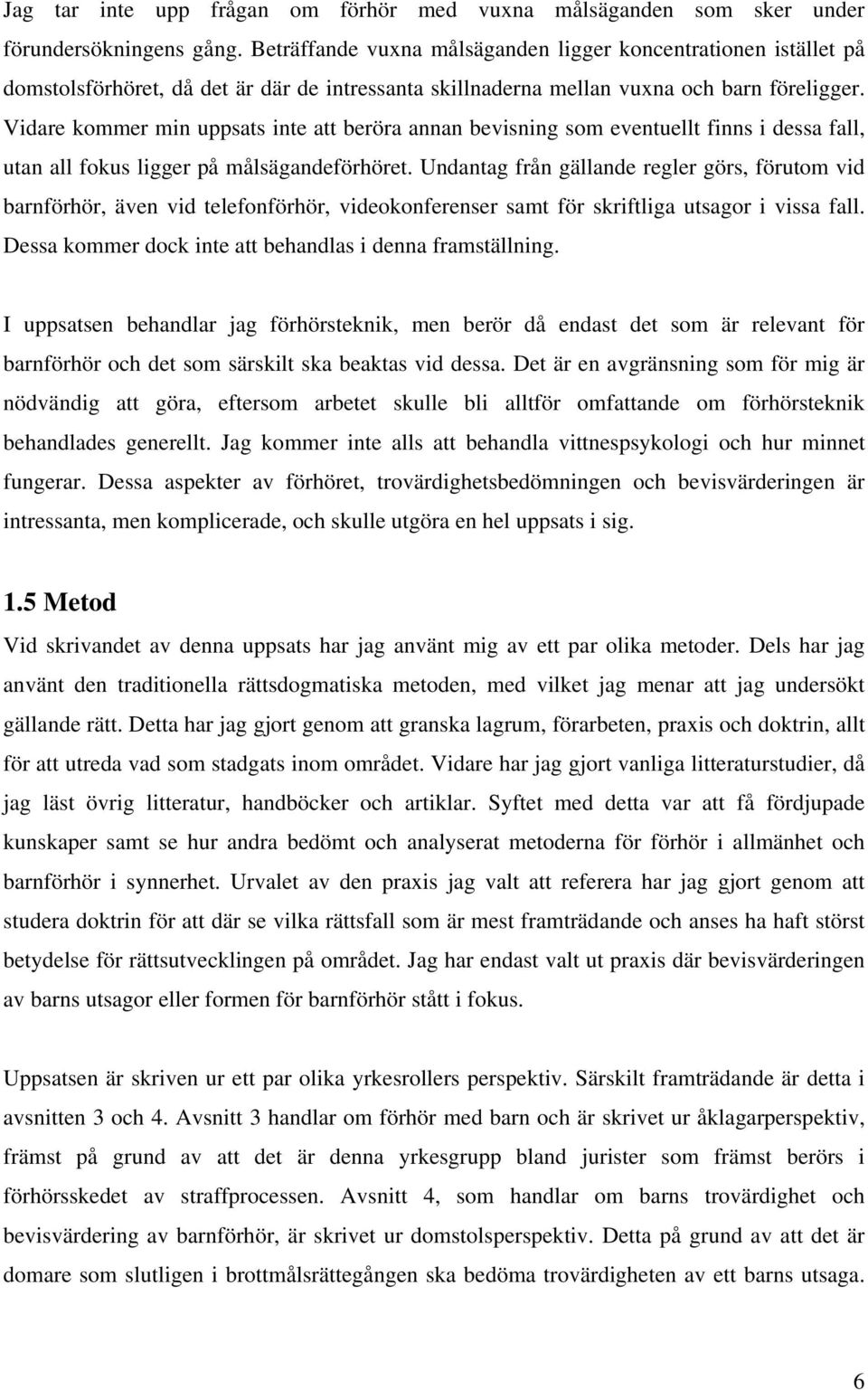 Vidare kommer min uppsats inte att beröra annan bevisning som eventuellt finns i dessa fall, utan all fokus ligger på målsägandeförhöret.