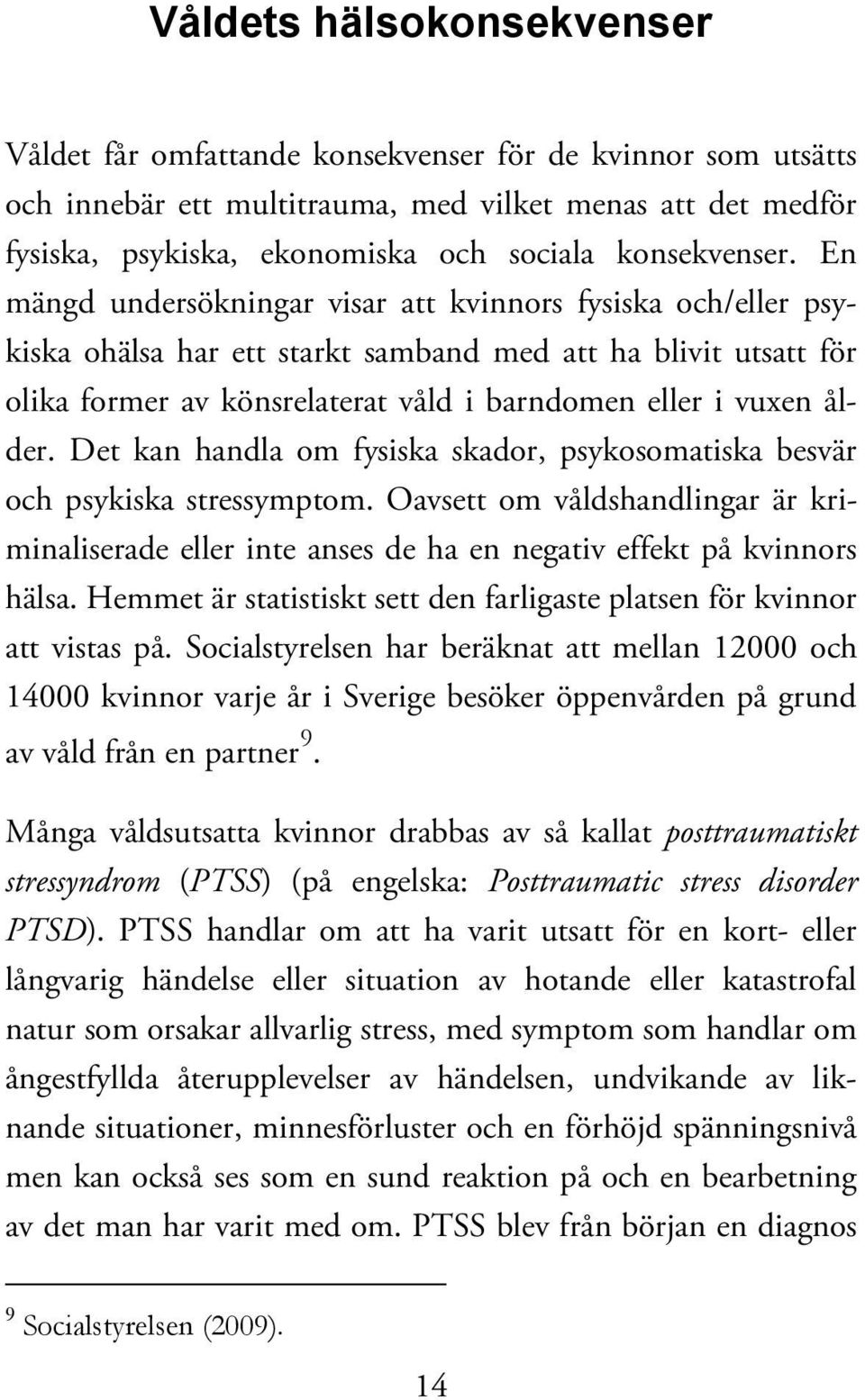 En mängd undersökningar visar att kvinnors fysiska och/eller psykiska ohälsa har ett starkt samband med att ha blivit utsatt för olika former av könsrelaterat våld i barndomen eller i vuxen ålder.