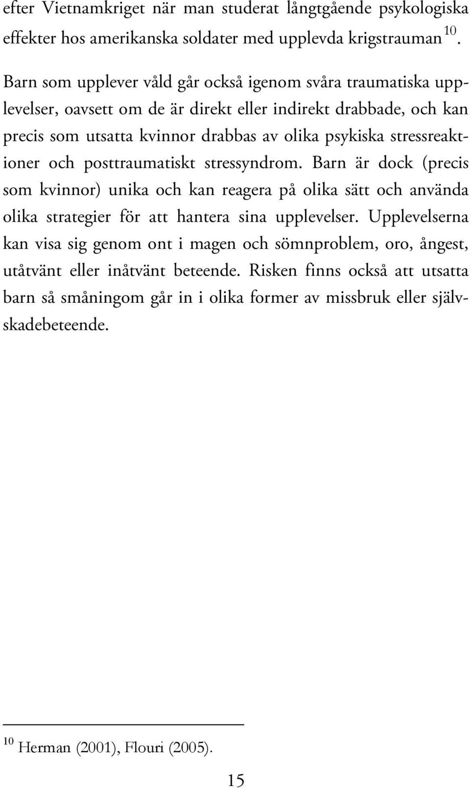 stressreaktioner och posttraumatiskt stressyndrom. Barn är dock (precis som kvinnor) unika och kan reagera på olika sätt och använda olika strategier för att hantera sina upplevelser.