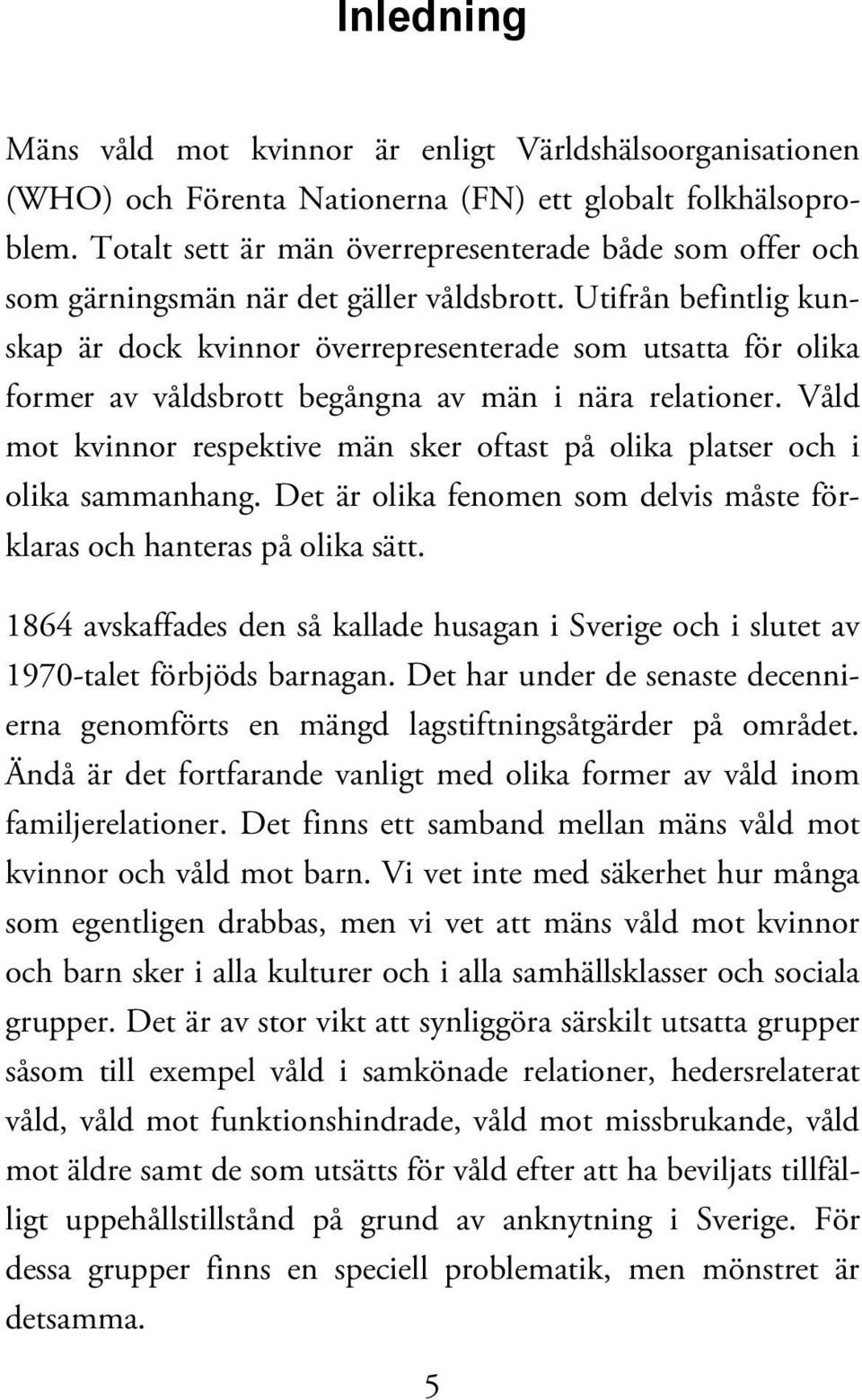 Utifrån befintlig kunskap är dock kvinnor överrepresenterade som utsatta för olika former av våldsbrott begångna av män i nära relationer.