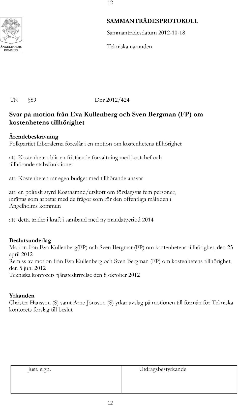 med tillhörande ansvar att: en politisk styrd Kostnämnd/utskott om förslagsvis fem personer, inrättas som arbetar med de frågor som rör den offentliga måltiden i Ängelholms kommun att: detta träder i