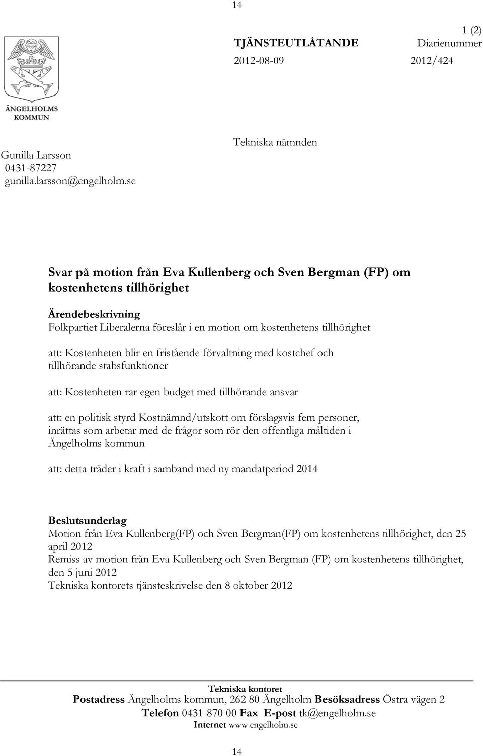 att: Kostenheten blir en fristående förvaltning med kostchef och tillhörande stabsfunktioner att: Kostenheten rar egen budget med tillhörande ansvar att: en politisk styrd Kostnämnd/utskott om