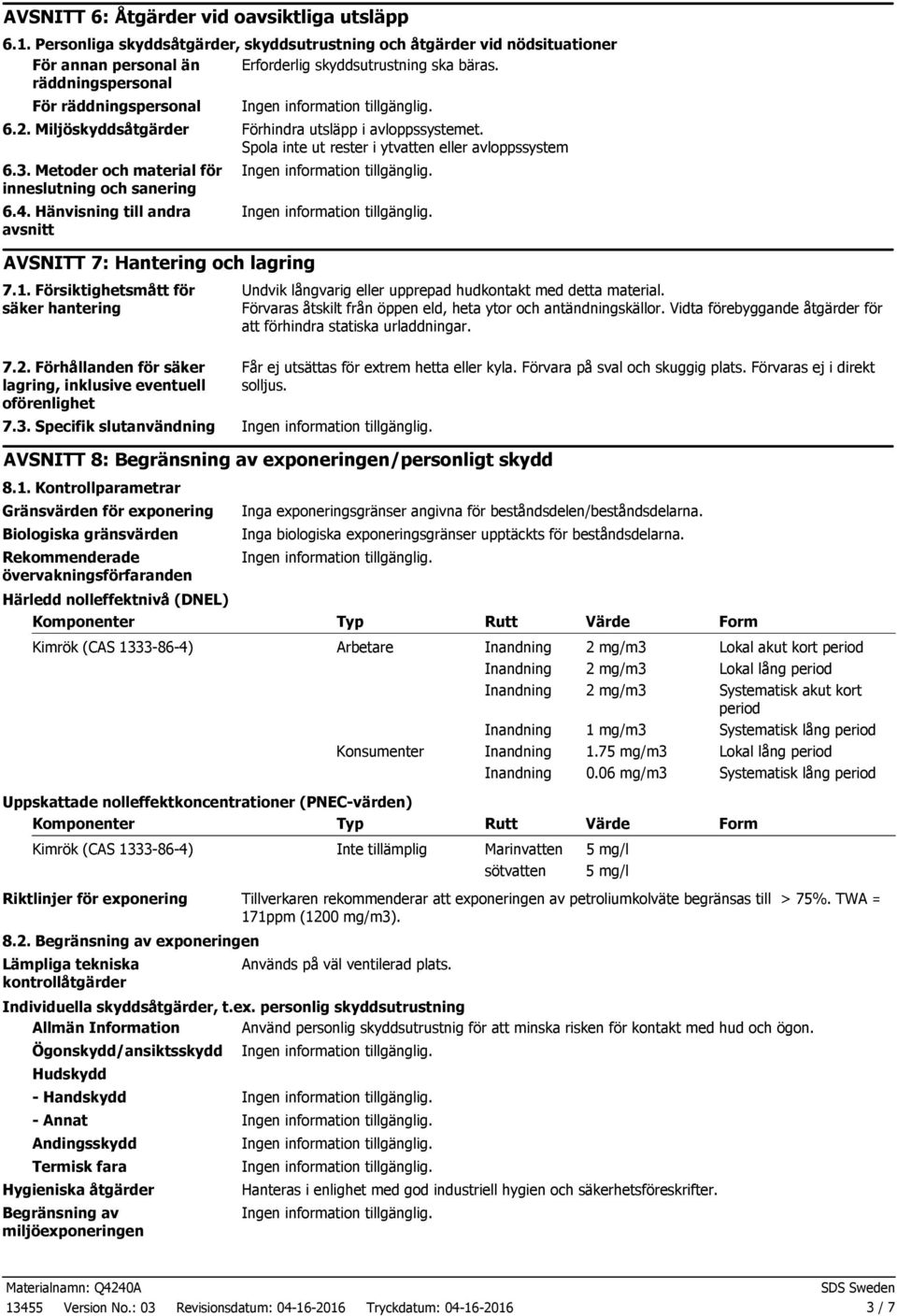 Metoder och material för inneslutning och sanering 6.4. Hänvisning till andra avsnitt AVSNITT 7: Hantering och lagring 7.1. Försiktighetsmått för säker hantering 7.2.