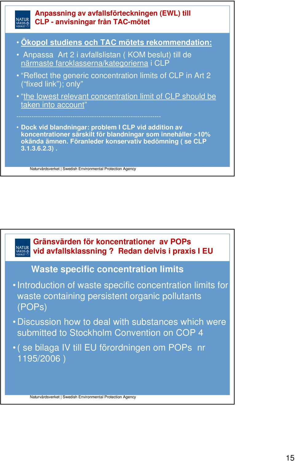 ------------------------------------------------------------------- Dock vid blandningar: problem I CLP vid addition av koncentrationer särskilt för blandningar som innehåller >10% okända ämnen.