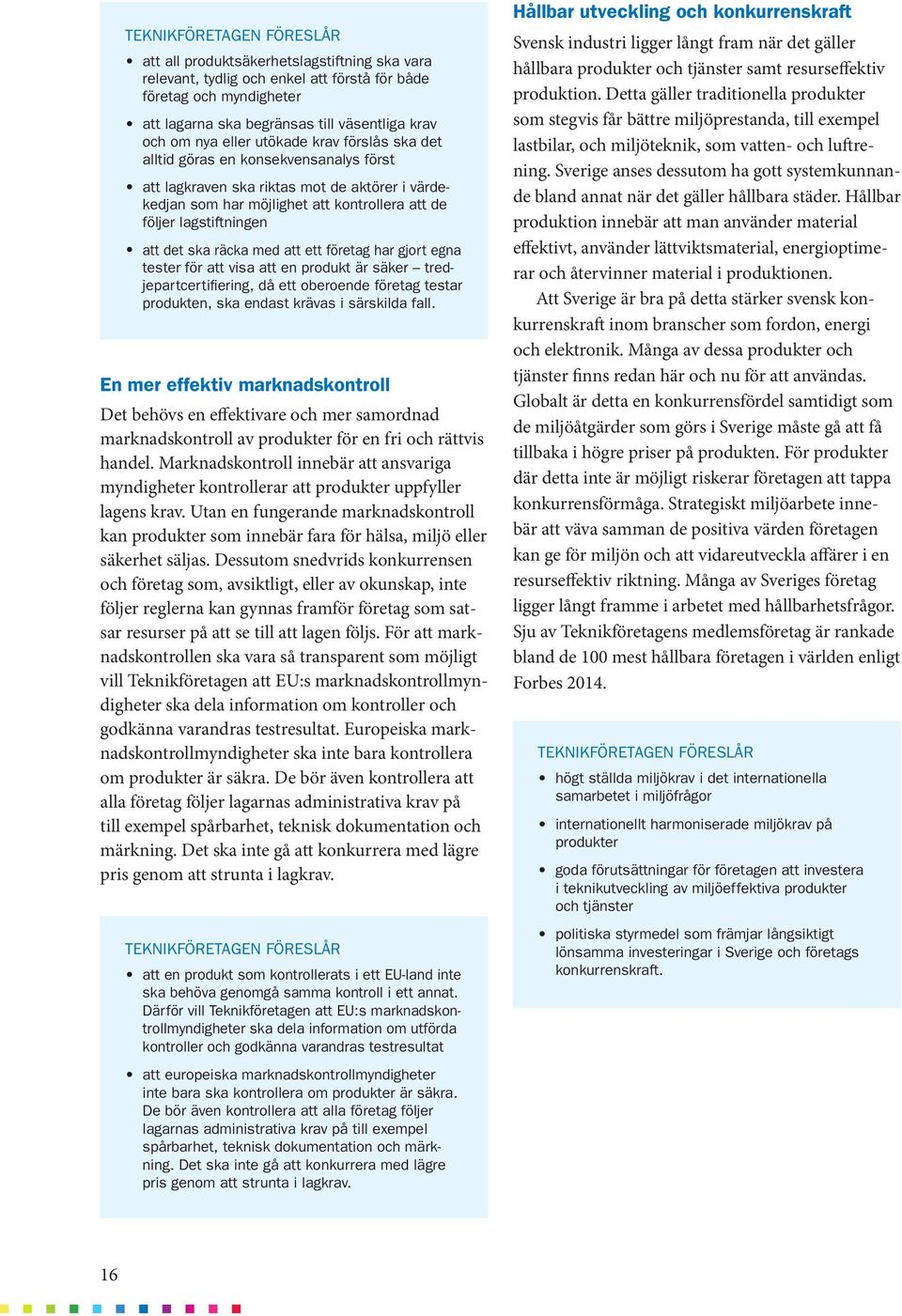 ett företag har gjort egna tester för att visa att en produkt är säker tredjepartcertifiering, då ett oberoende företag testar produkten, ska endast krävas i särskilda fall.