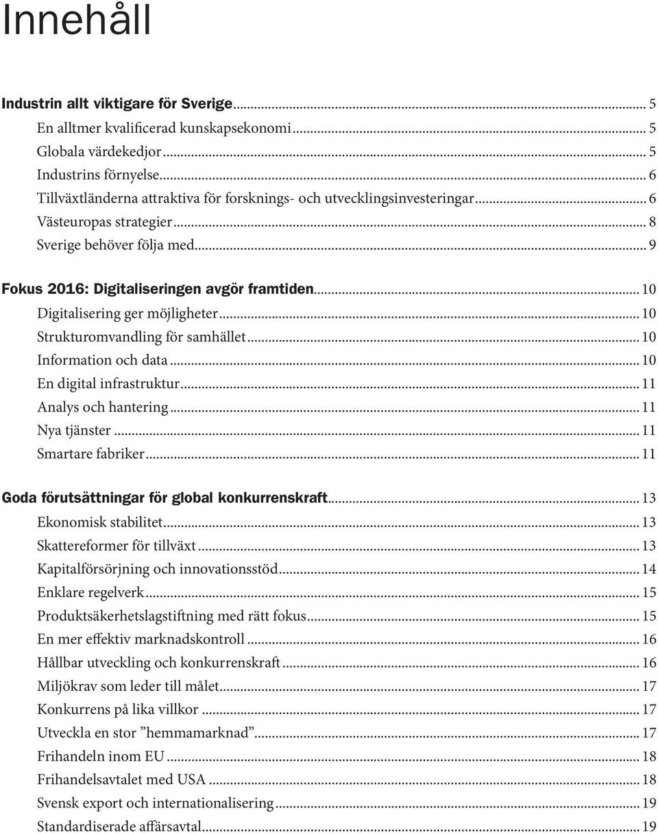 .. 10 Digitalisering ger möjligheter... 10 Strukturomvandling för samhället... 10 Information och data... 10 En digital infrastruktur... 11 Analys och hantering... 11 Nya tjänster.