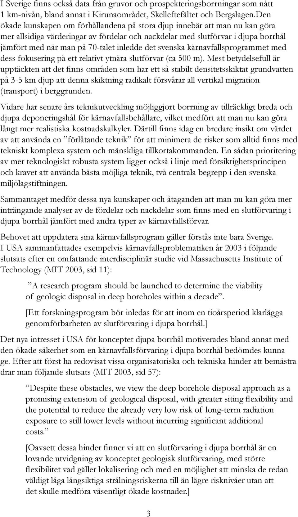 inledde det svenska kärnavfallsprogrammet med dess fokusering på ett relativt ytnära slutförvar (ca 500 m).