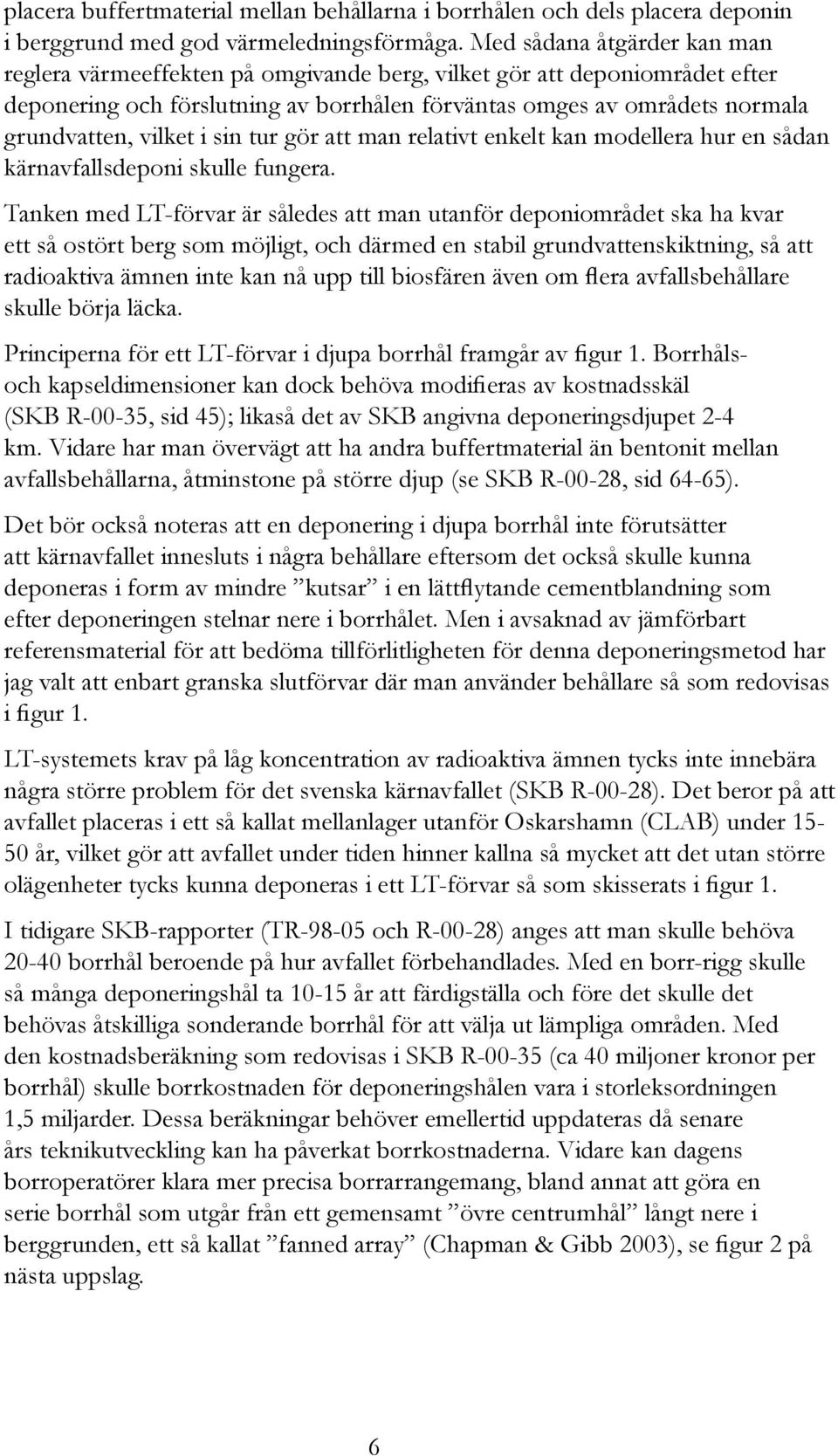 i sin tur gör att man relativt enkelt kan modellera hur en sådan kärnavfallsdeponi skulle fungera.