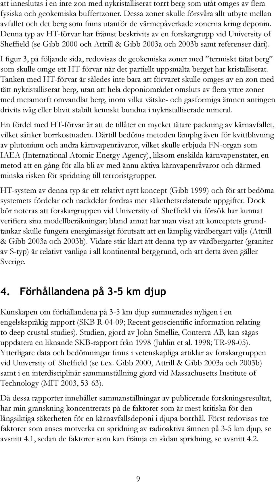 Denna typ av HT-förvar har främst beskrivits av en forskargrupp vid University of Sheffield (se Gibb 2000 och Attrill & Gibb 2003a och 2003b samt referenser däri).