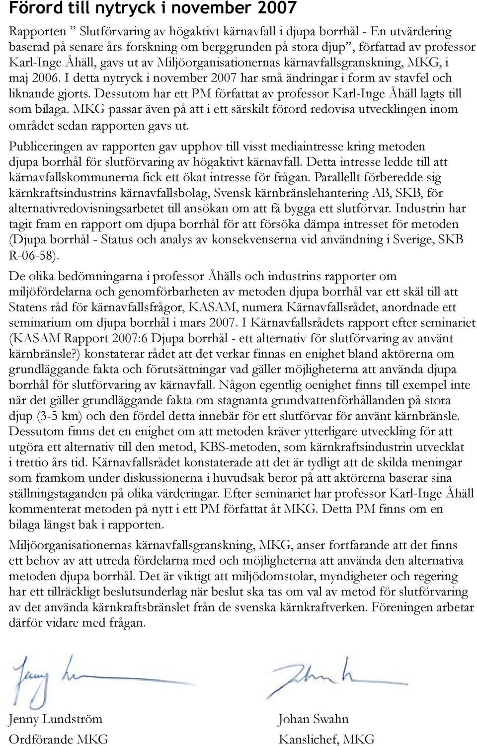 Dessutom har ett PM författat av professor Karl-Inge Åhäll lagts till som bilaga. MKG passar även på att i ett särskilt förord redovisa utvecklingen inom området sedan rapporten gavs ut.