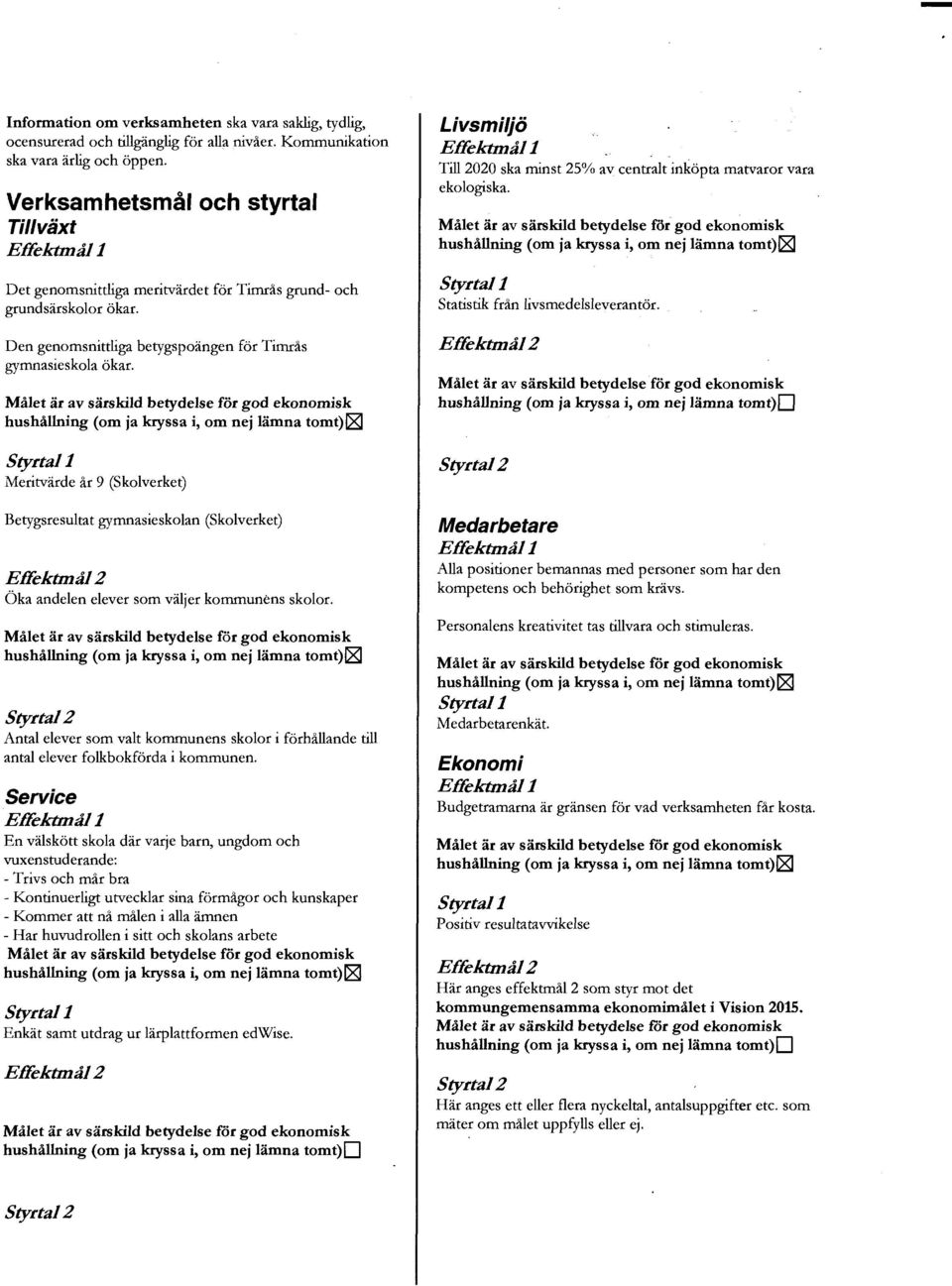 Meritvärde år 9 (Skolverket) Betygsresultat gymnasieskolan (Skolverket) Öka andelen elever som väljer kommunens skolor.