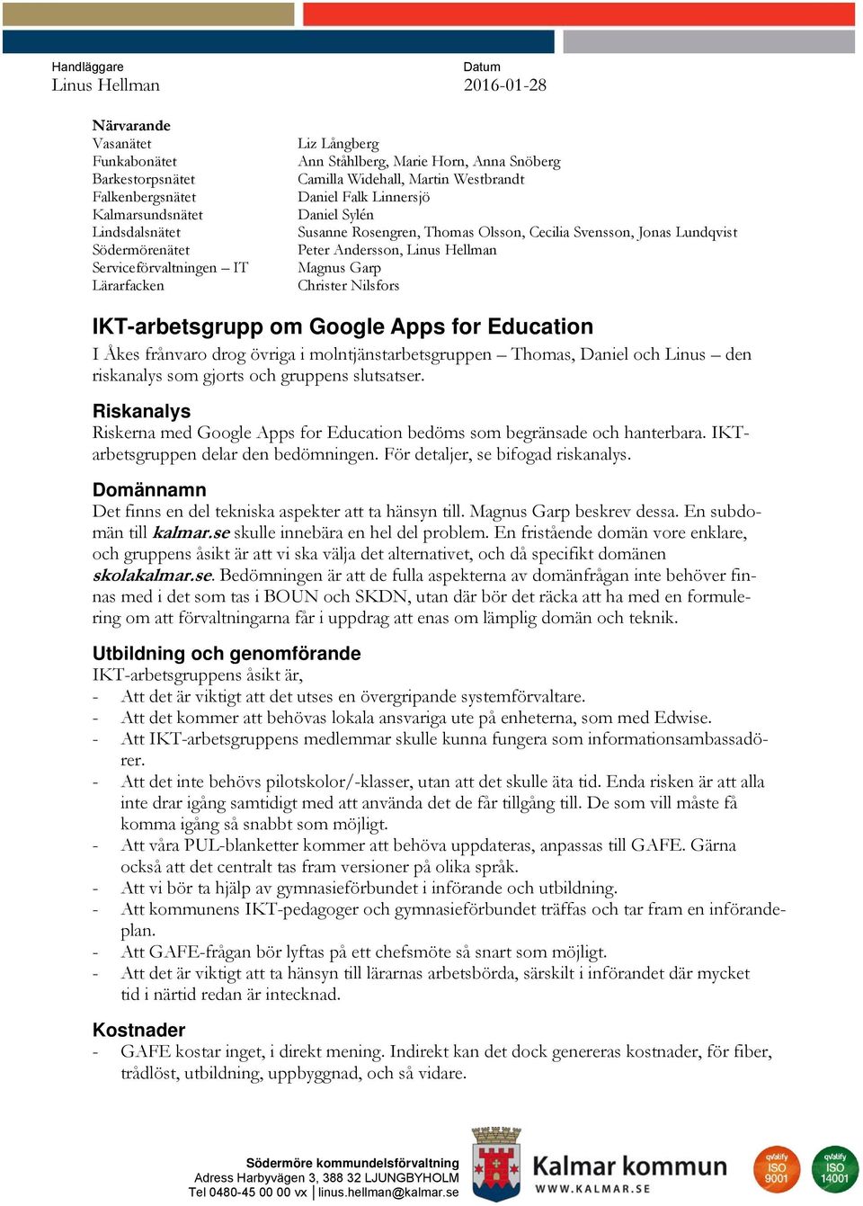 Andersson, Linus Hellman Magnus Garp Christer Nilsfors IKT-arbetsgrupp om Google Apps for Education I Åkes frånvaro drog övriga i molntjänstarbetsgruppen Thomas, Daniel och Linus den riskanalys som