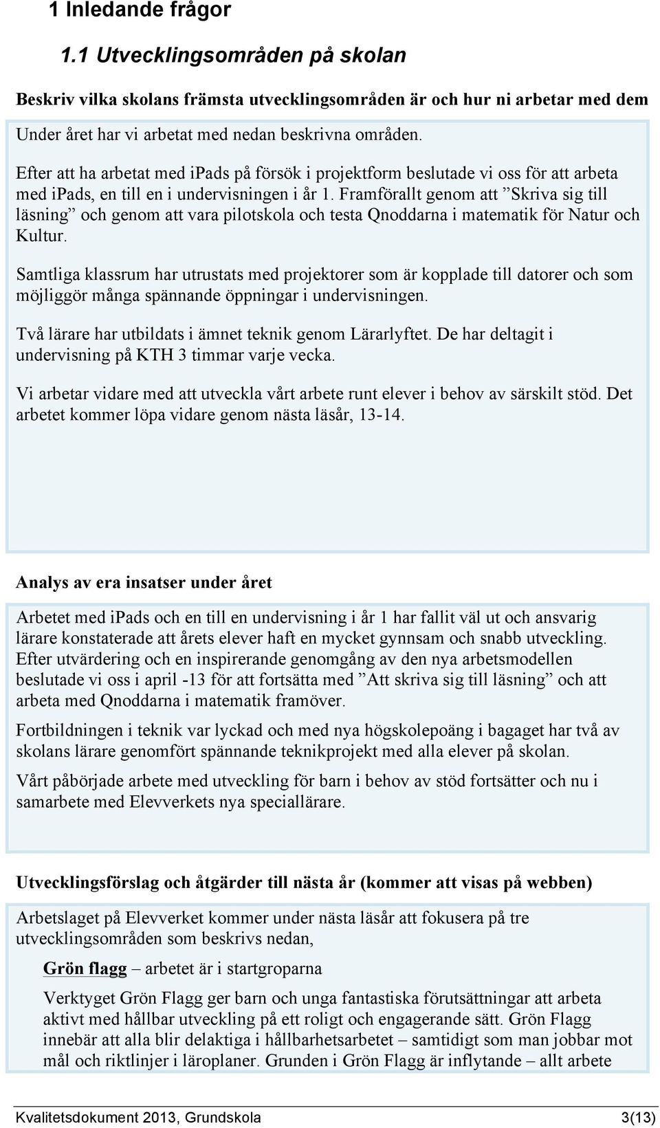 Framförallt genom att Skriva sig till läsning och genom att vara pilotskola och testa Qnoddarna i matematik för Natur och Kultur.