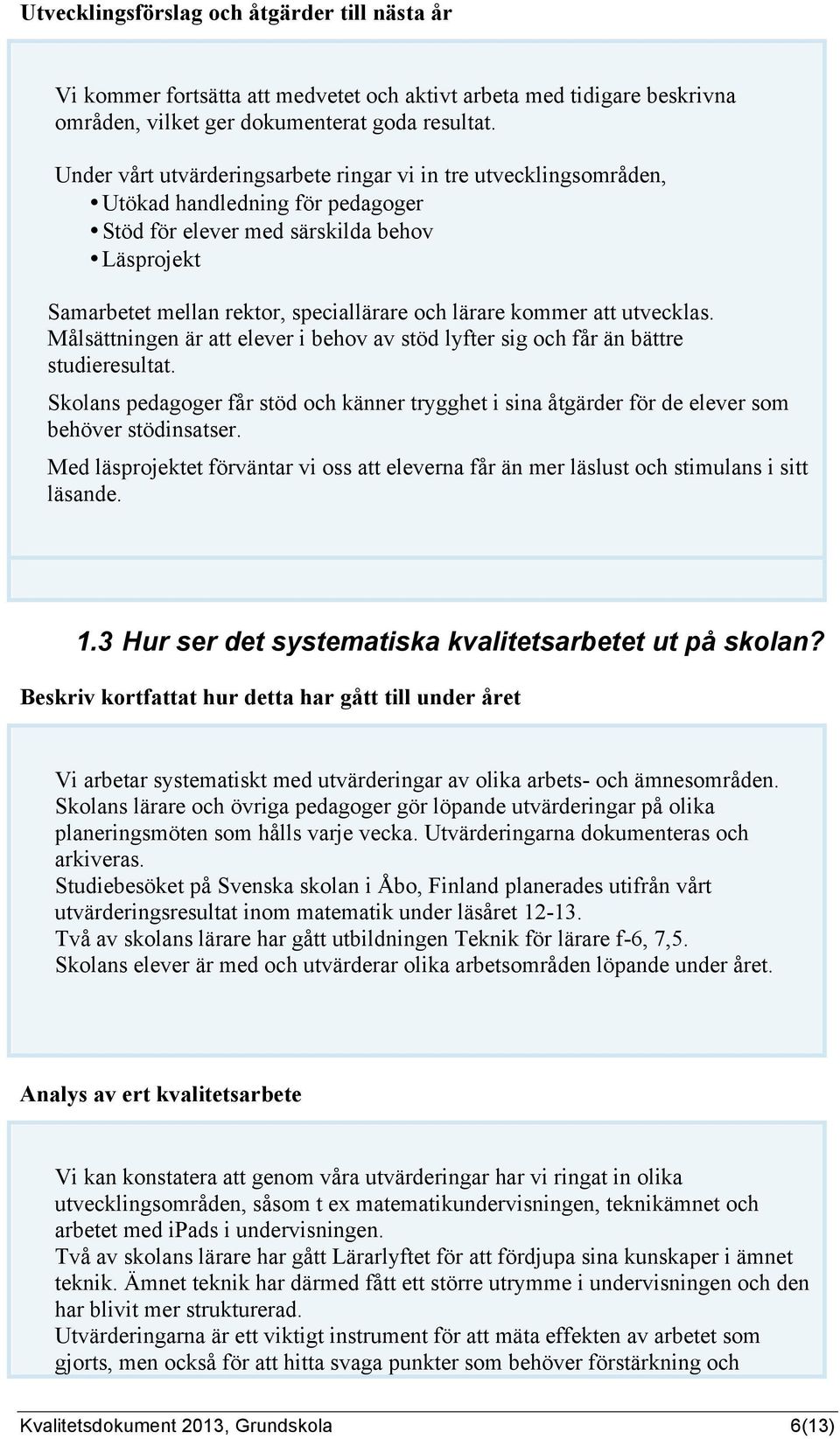 kommer att utvecklas. Målsättningen är att elever i behov av stöd lyfter sig och får än bättre studieresultat.