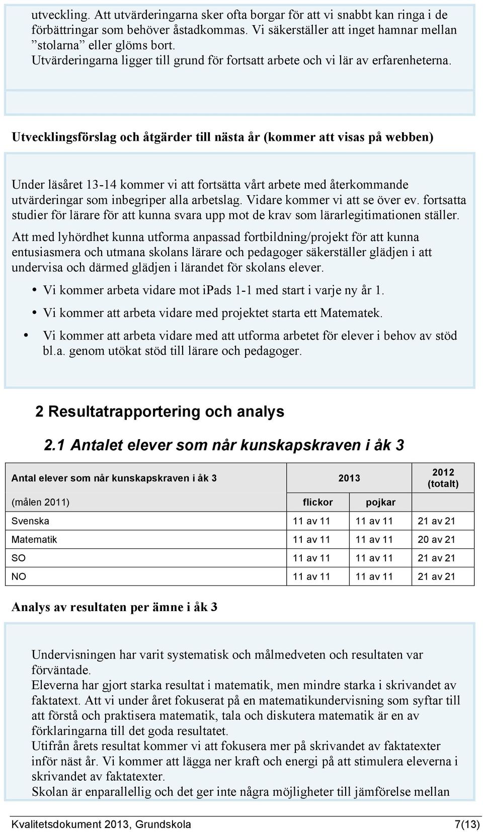 Utvecklingsförslag och åtgärder till nästa år (kommer att visas på webben) Under läsåret 13-14 kommer vi att fortsätta vårt arbete med återkommande utvärderingar som inbegriper alla arbetslag.