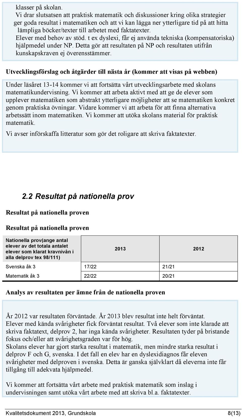 arbetet med faktatexter. Elever med behov av stöd. t ex dyslexi, får ej använda tekniska (kompensatoriska) hjälpmedel under NP.