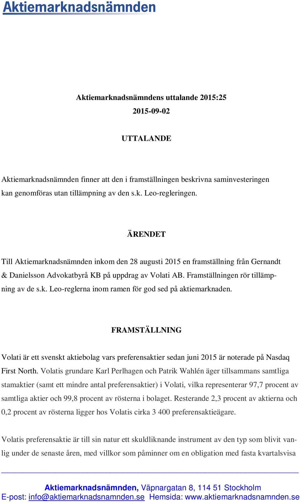 FRAMSTÄLLNING Volati är ett svenskt aktiebolag vars preferensaktier sedan juni 2015 är noterade på Nasdaq First North.