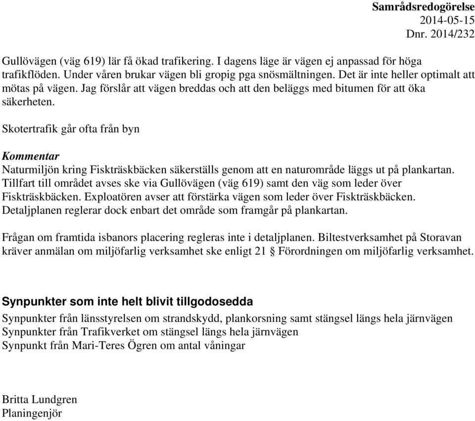 Skotertrafik går ofta från byn Naturmiljön kring Fiskträskbäcken säkerställs genom att en naturområde läggs ut på plankartan.