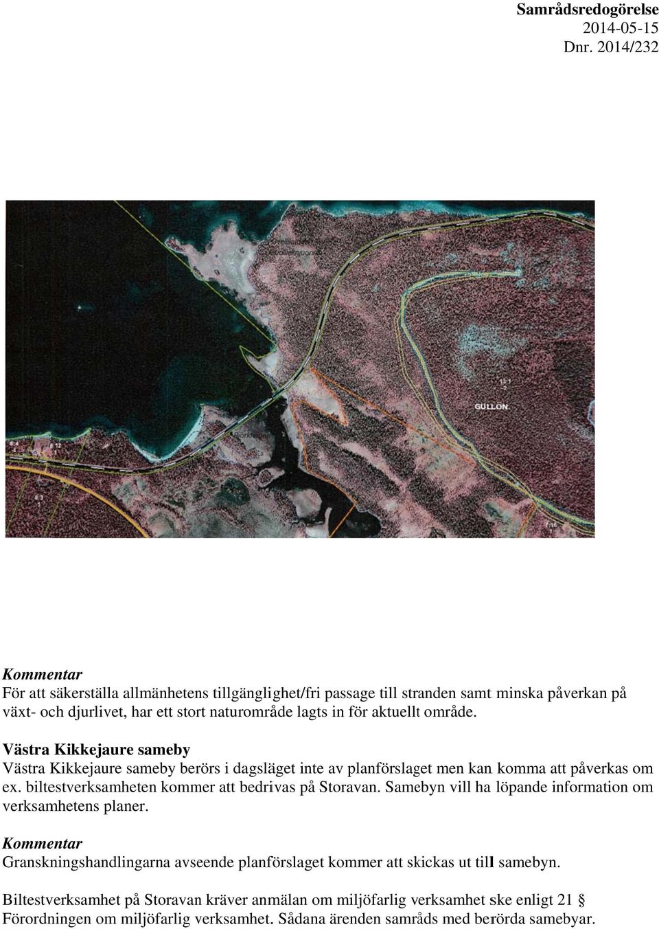 biltestverksamheten kommer att bedrivas på Storavan. Samebyn vill ha a löpande information om verksamhetens planer.