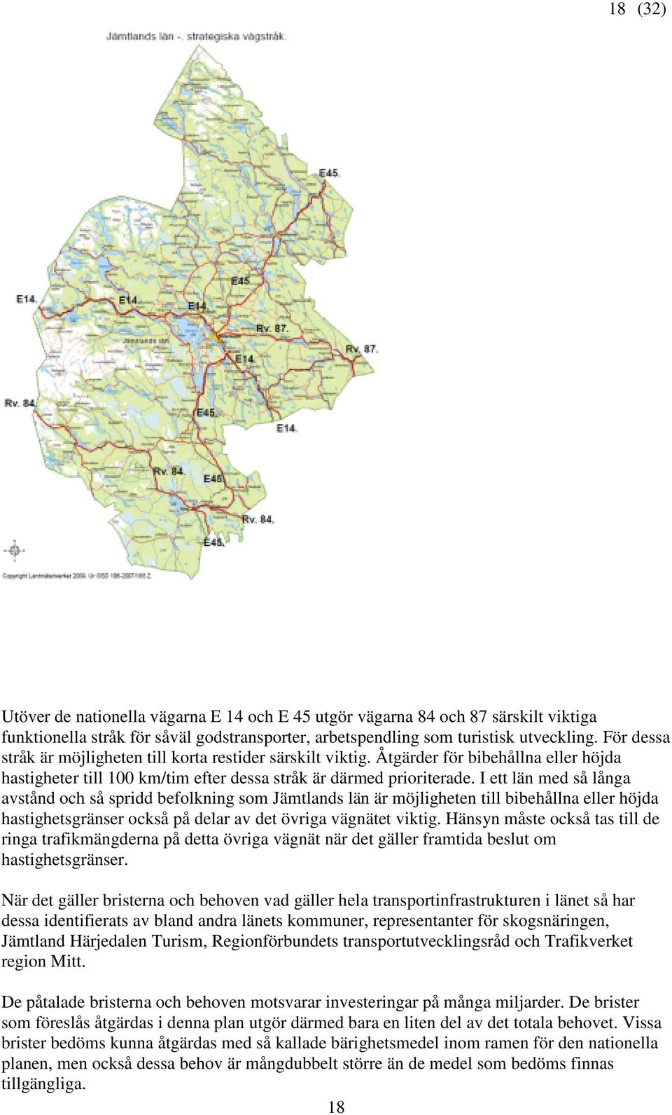 I ett län med så långa avstånd och så spridd befolkning som Jämtlands län är möjligheten till bibehållna eller höjda hastighetsgränser också på delar av det övriga vägnätet viktig.