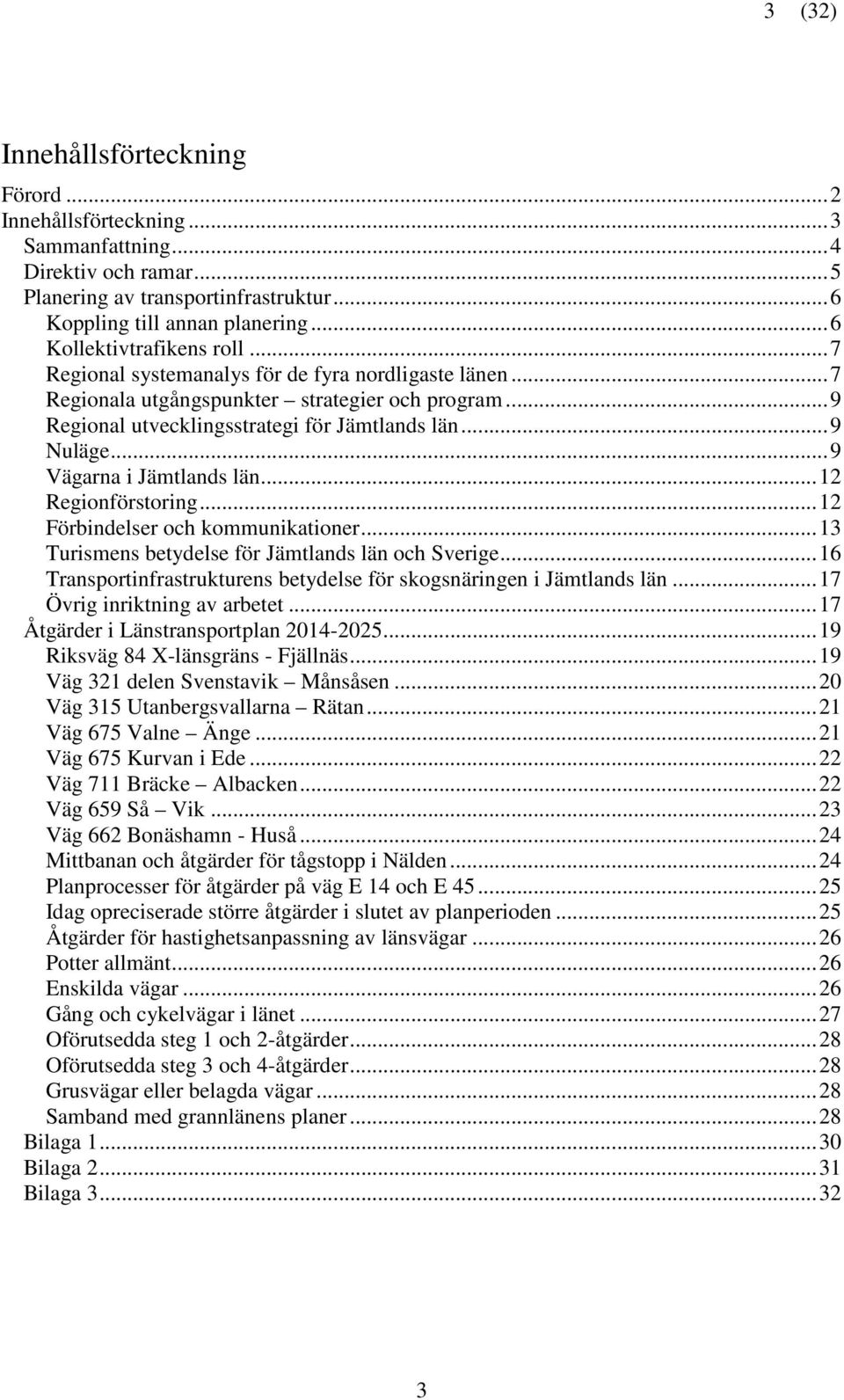 .. 9 Nuläge... 9 Vägarna i Jämtlands län... 12 Regionförstoring... 12 Förbindelser och kommunikationer... 13 Turismens betydelse för Jämtlands län och Sverige.