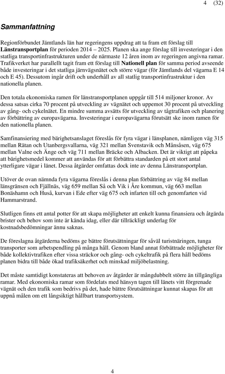 Trafikverket har parallellt tagit fram ett förslag till Nationell plan för samma period avseende både investeringar i det statliga järnvägsnätet och större vägar (för Jämtlands del vägarna E 14 och E