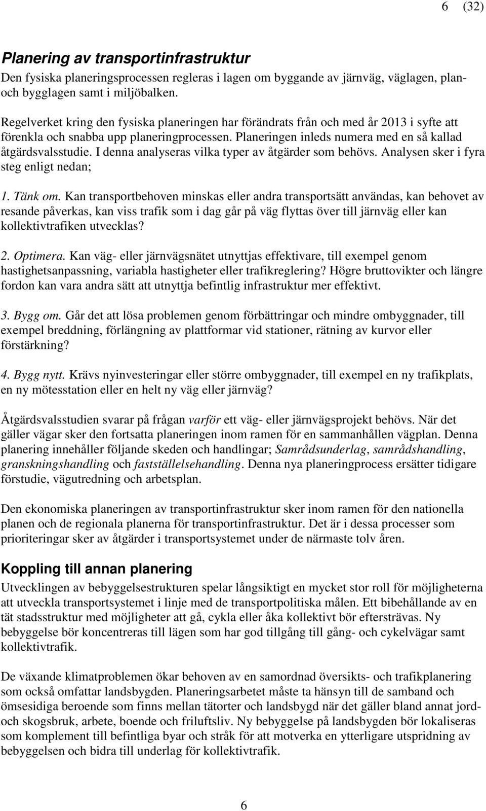 I denna analyseras vilka typer av åtgärder som behövs. Analysen sker i fyra steg enligt nedan; 1. Tänk om.