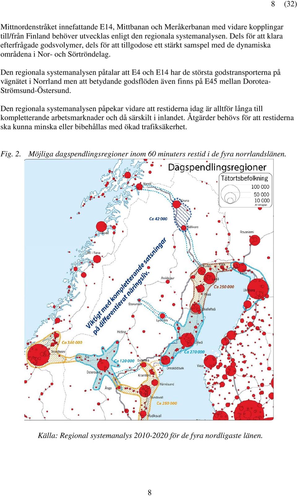 Den regionala systemanalysen påtalar att E4 och E14 har de största godstransporterna på vägnätet i Norrland men att betydande godsflöden även finns på E45 mellan Dorotea- Strömsund-Östersund.