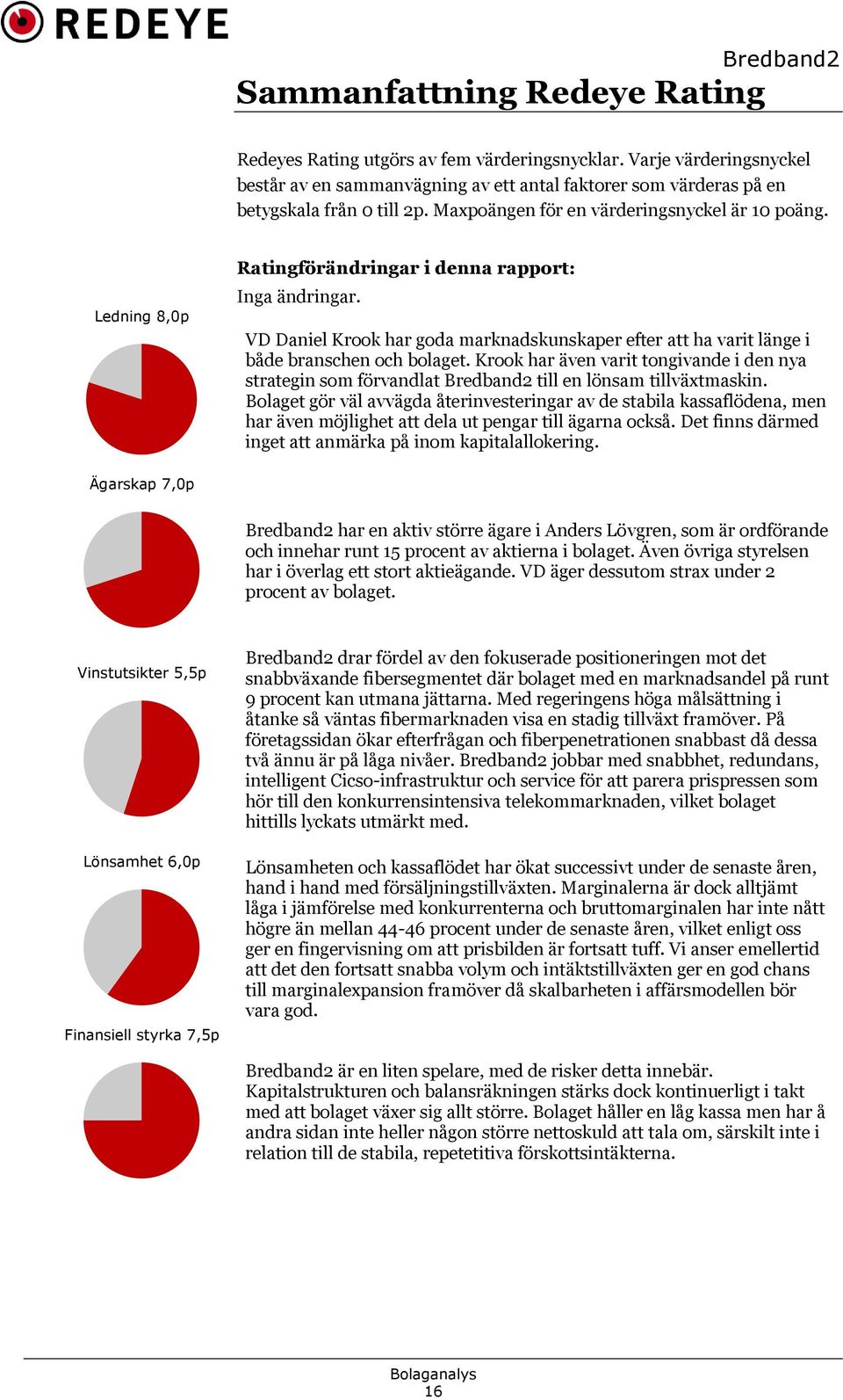 VD Daniel Krook har goda marknadskunskaper efter att ha varit länge i både branschen och bolaget. Krook har även varit tongivande i den nya strategin som förvandlat till en lönsam tillväxtmaskin.