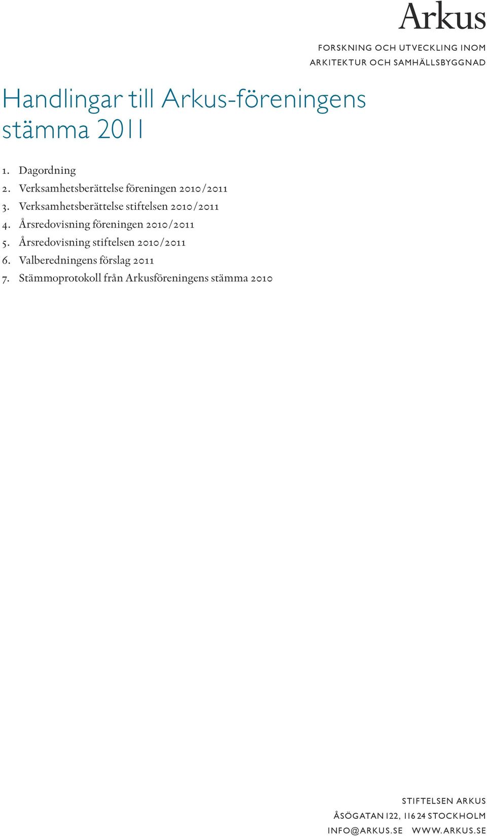 Årsredovisning föreningen 2010 / 2011 5. Årsredovisning stiftelsen 2010 / 2011 6. Valberedningens förslag 2011 7.