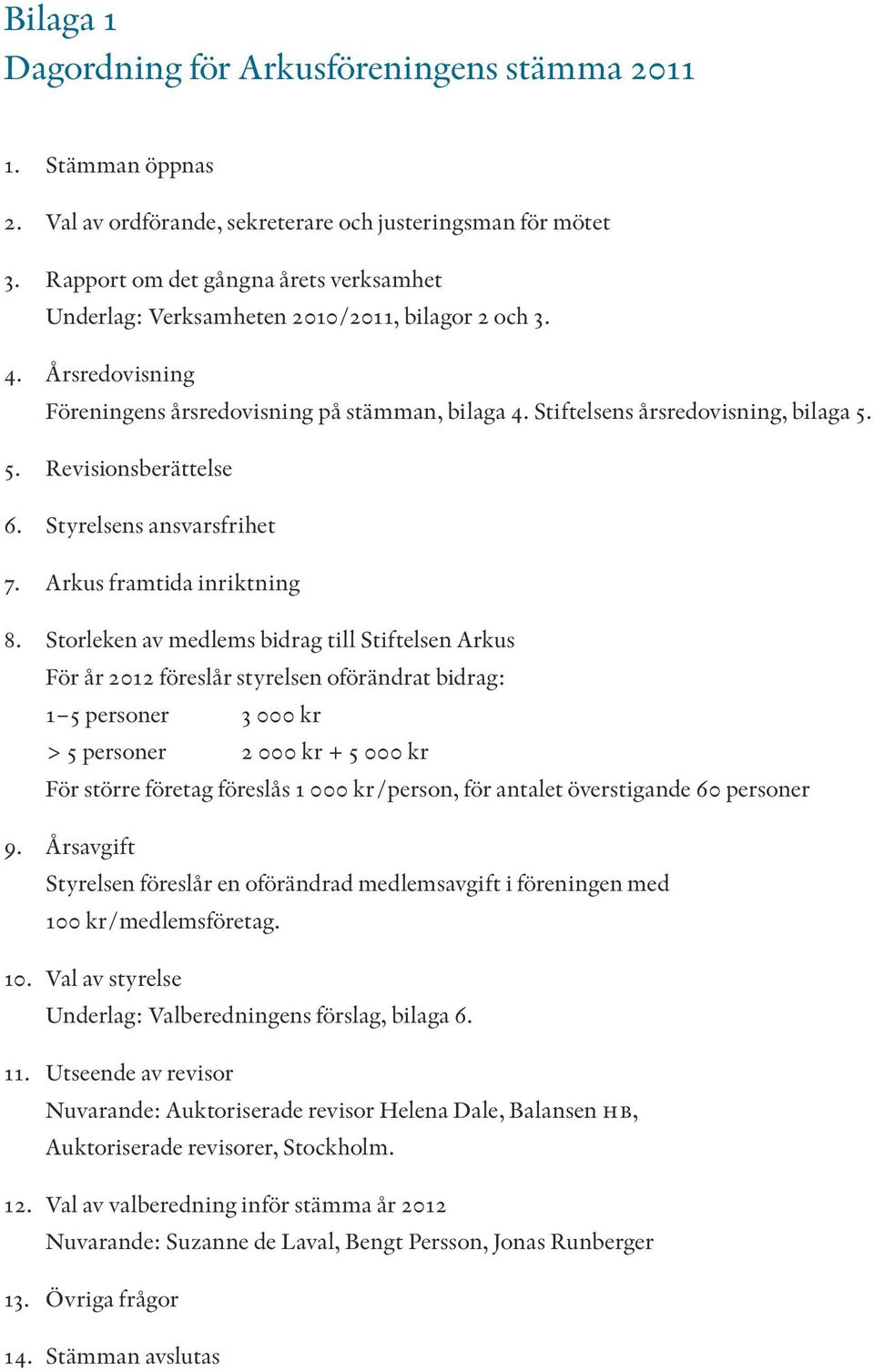 5. Revisionsberättelse 6. Styrelsens ansvarsfrihet 7. Arkus framtida inriktning 8.