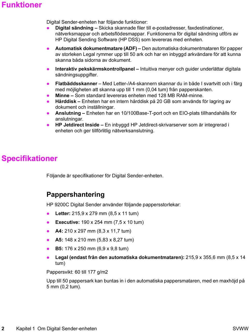 Automatisk dokumentmatare (ADF) Den automatiska dokumentmataren för papper av storleken Legal rymmer upp till 50 ark och har en inbyggd arkvändare för att kunna skanna båda sidorna av dokument.