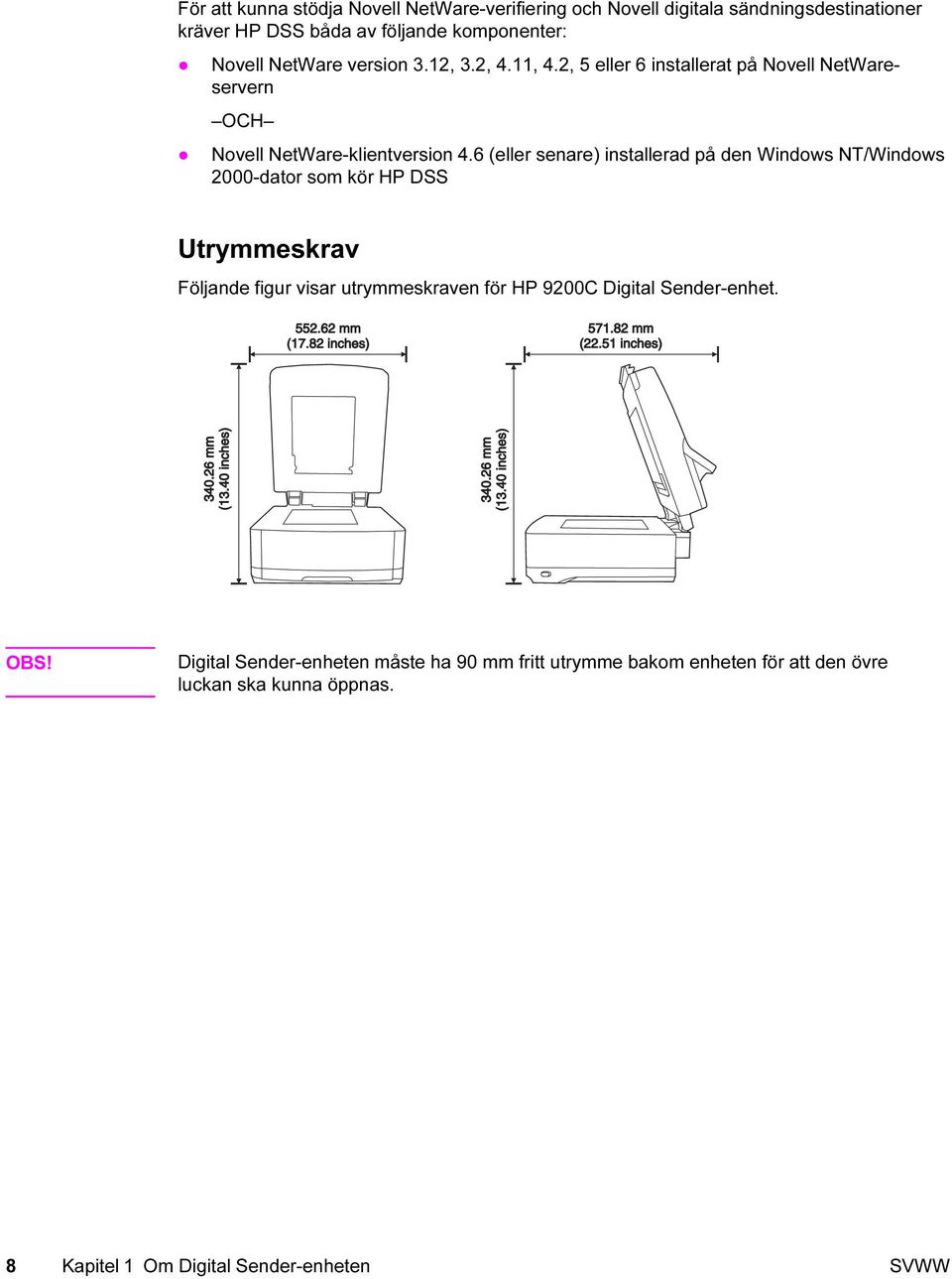 6 (eller senare) installerad på den Windows NT/Windows 2000-dator som kör HP DSS Utrymmeskrav Följande figur visar utrymmeskraven för HP 9200C