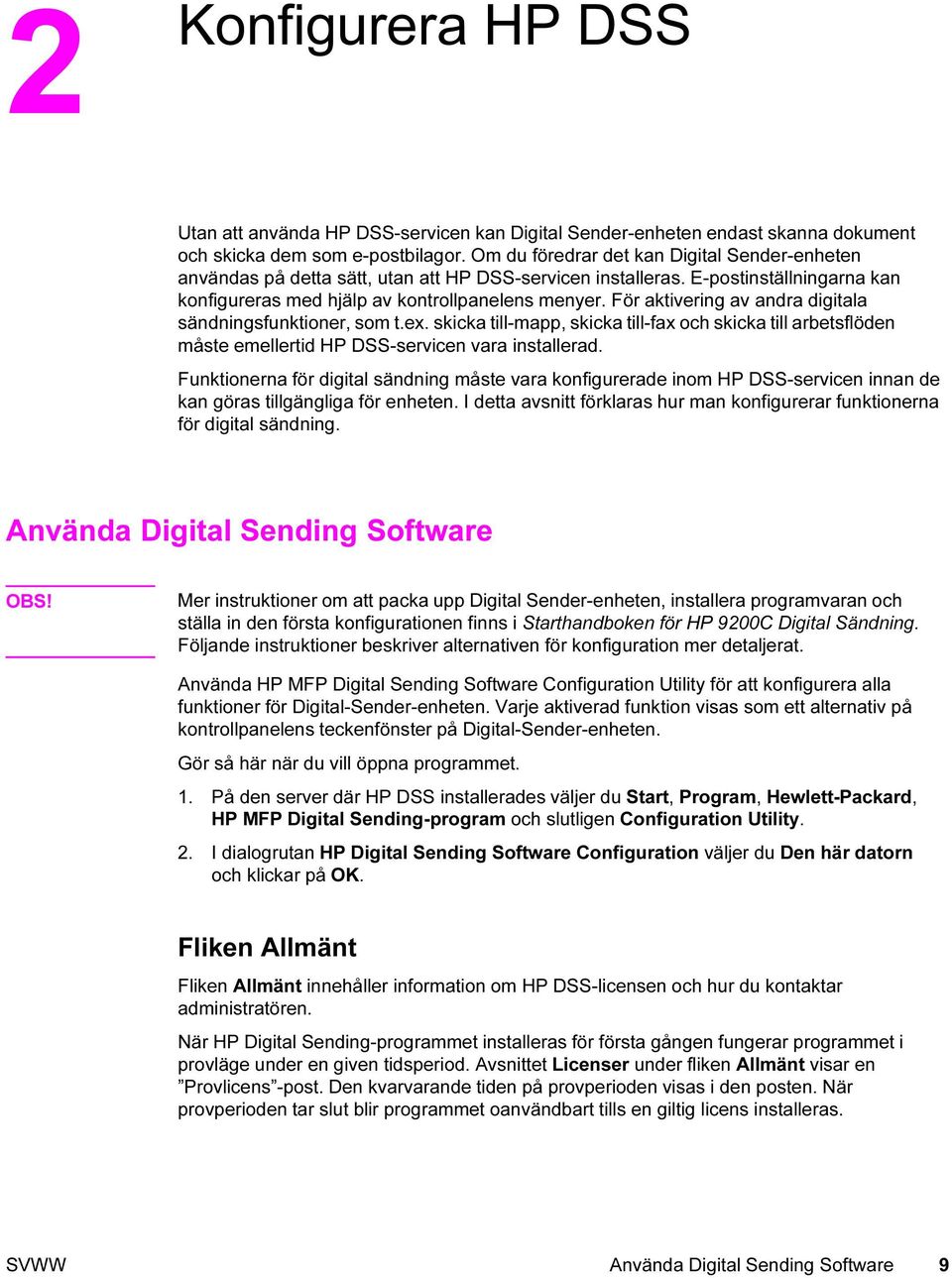 För aktivering av andra digitala sändningsfunktioner, som t.ex. skicka till-mapp, skicka till-fax och skicka till arbetsflöden måste emellertid HP DSS-servicen vara installerad.