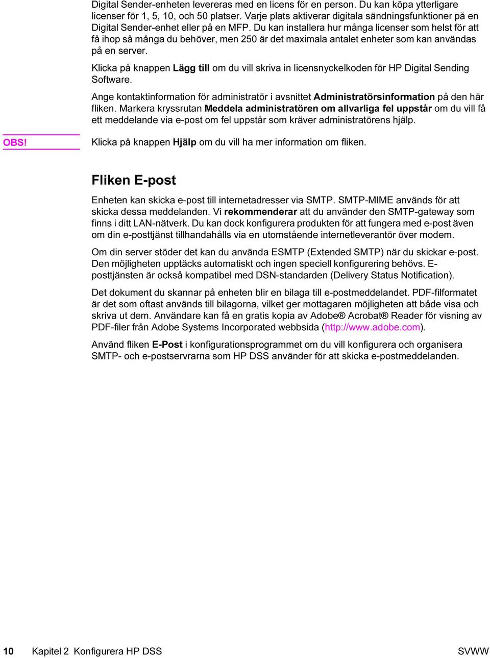 Du kan installera hur många licenser som helst för att få ihop så många du behöver, men 250 är det maximala antalet enheter som kan användas på en server.