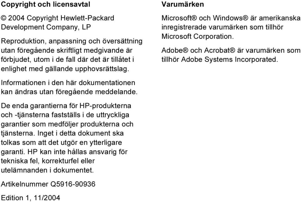 De enda garantierna för HP-produkterna och -tjänsterna fastställs i de uttryckliga garantier som medföljer produkterna och tjänsterna.