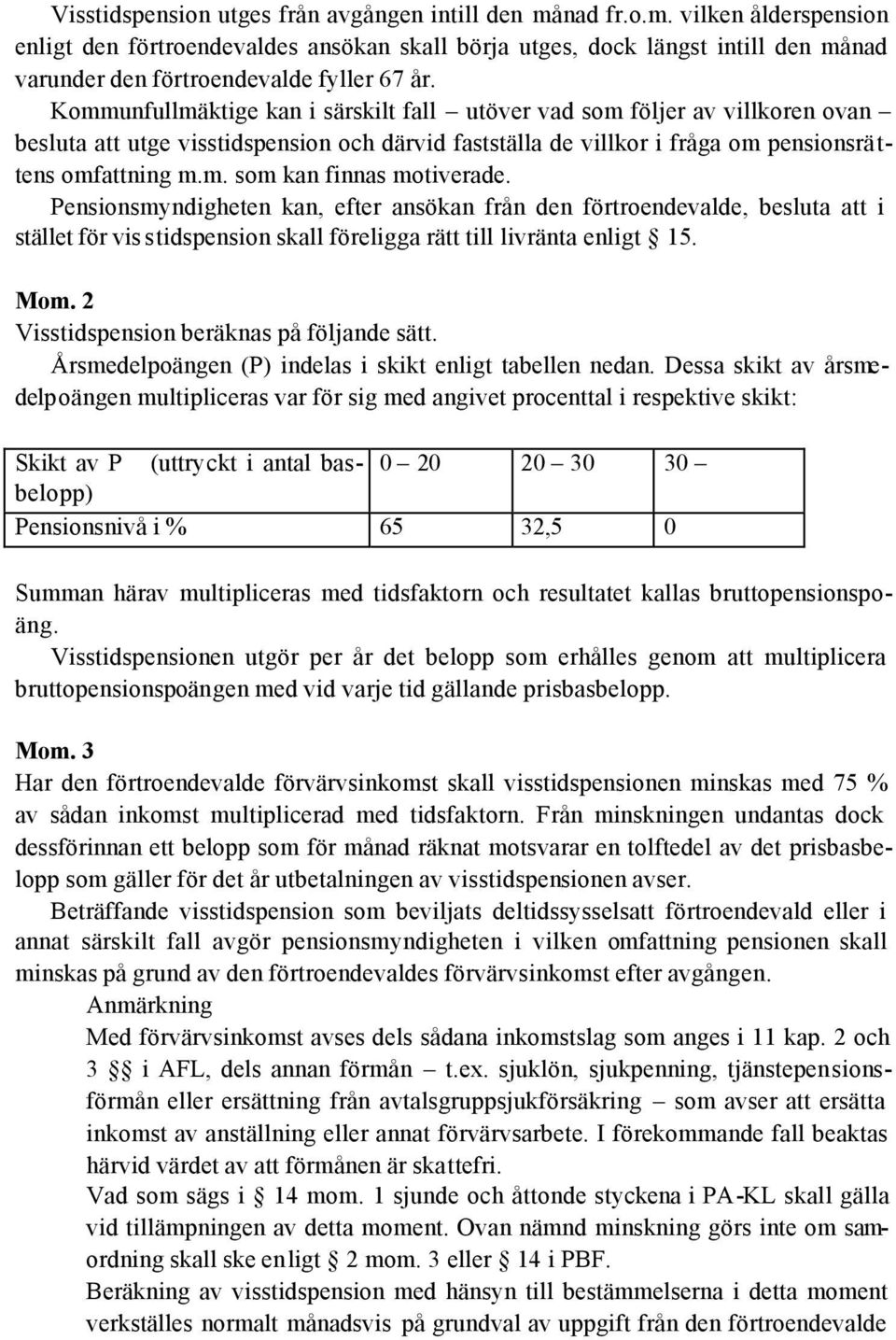 Pensionsmyndigheten kan, efter ansökan från den förtroendevalde, besluta att i stället för vis stidspension skall föreligga rätt till livränta enligt 15. Visstidspension beräknas på följande sätt.