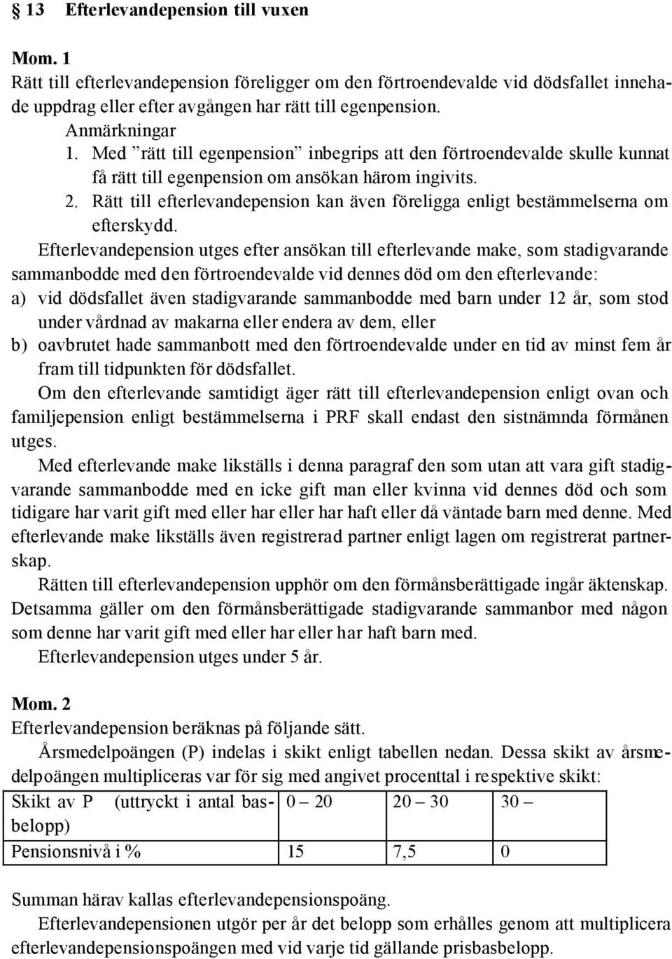 Rätt till efterlevandepension kan även föreligga enligt bestämmelserna om efterskydd.