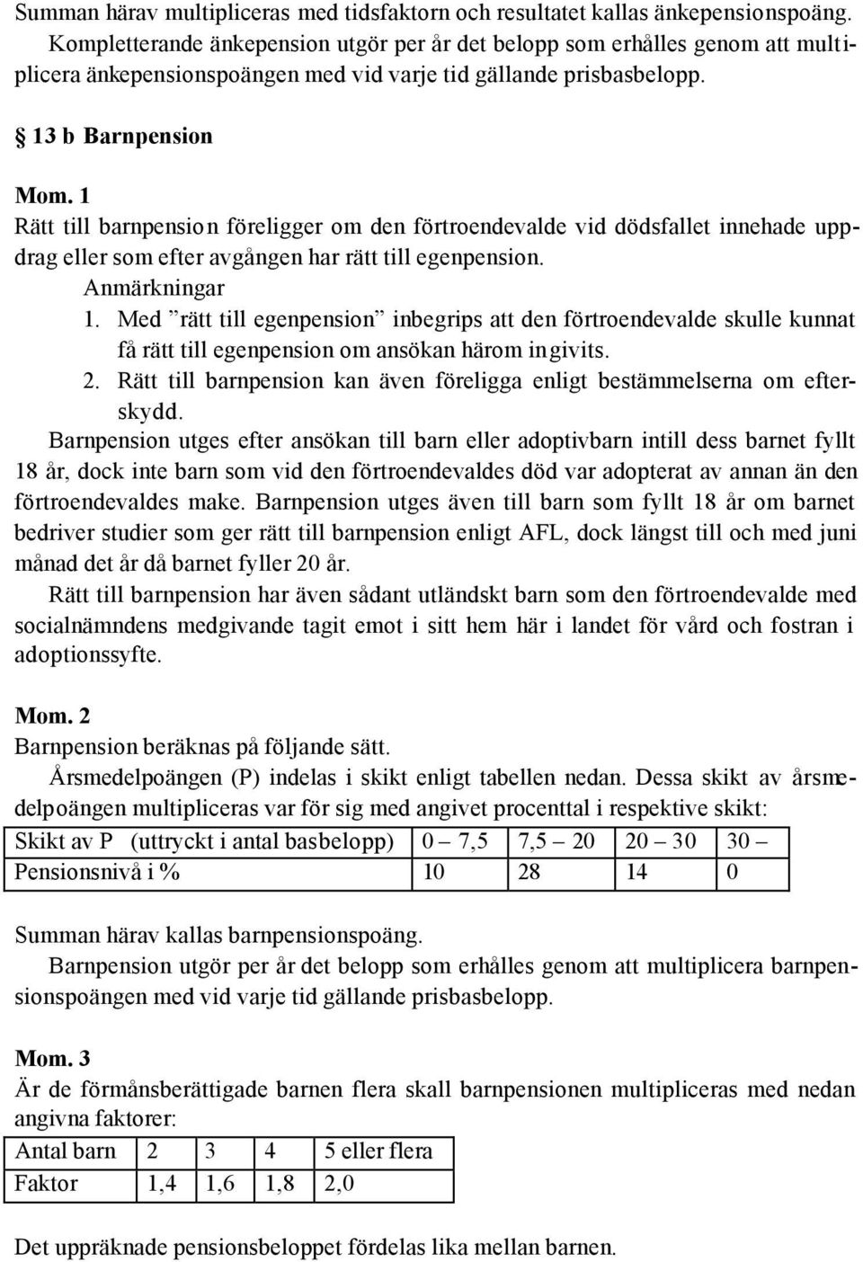 13 b Barnpension Rätt till barnpension föreligger om den förtroendevalde vid dödsfallet innehade uppdrag eller som efter avgången har rätt till egenpension. Anmärkningar 1.