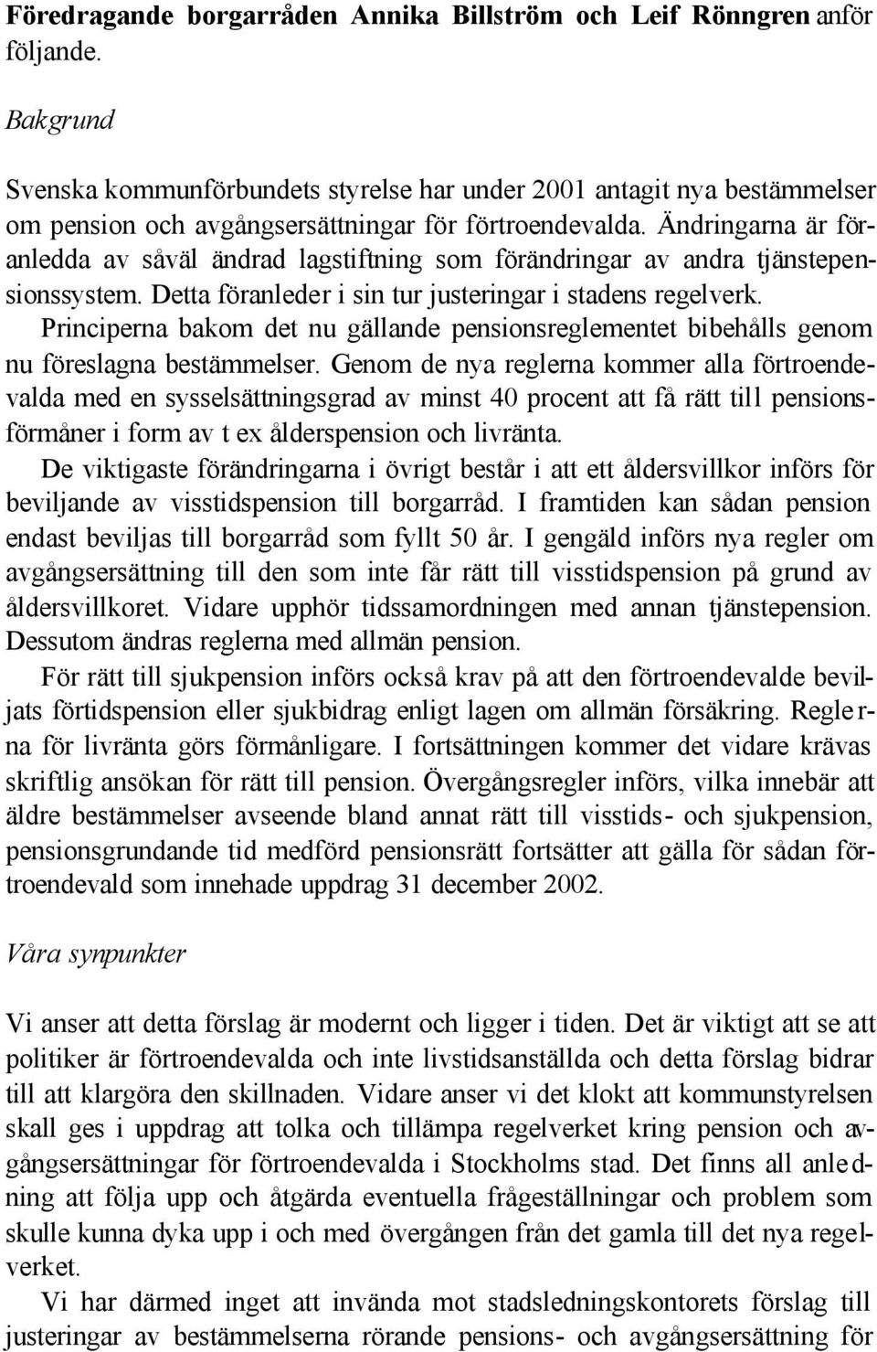 Ändringarna är föranledda av såväl ändrad lagstiftning som förändringar av andra tjänstepensionssystem. Detta föranleder i sin tur justeringar i stadens regelverk.