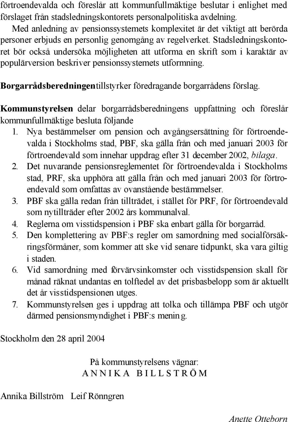 Stadsledningskontoret bör också undersöka möjligheten att utforma en skrift som i karaktär av populärversion beskriver pensionssystemets utformning.