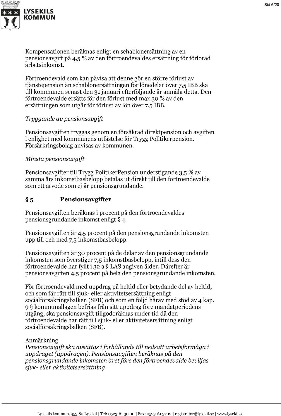 detta. Den förtroendevalde ersätts för den förlust med max 30 % av den ersättningen som utgår för förlust av lön över 7,5 IBB.