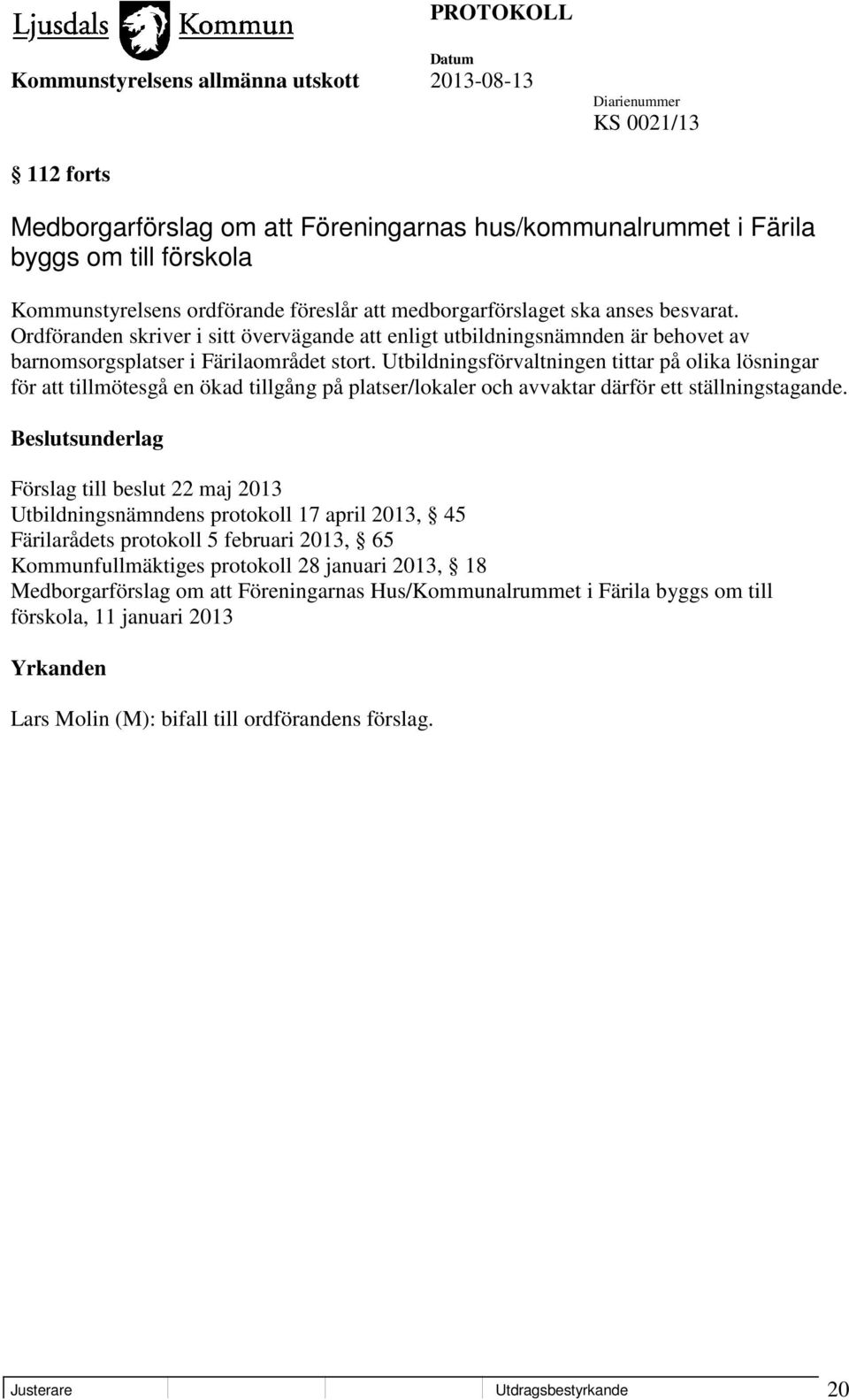 Utbildningsförvaltningen tittar på olika lösningar för att tillmötesgå en ökad tillgång på platser/lokaler och avvaktar därför ett ställningstagande.