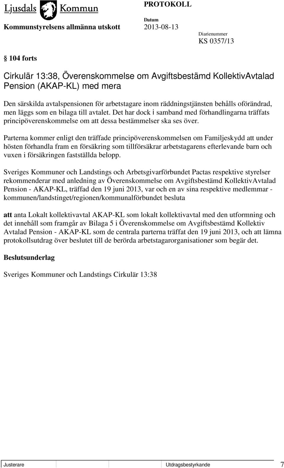 Parterna kommer enligt den träffade principöverenskommelsen om Familjeskydd att under hösten förhandla fram en försäkring som tillförsäkrar arbetstagarens efterlevande barn och vuxen i försäkringen